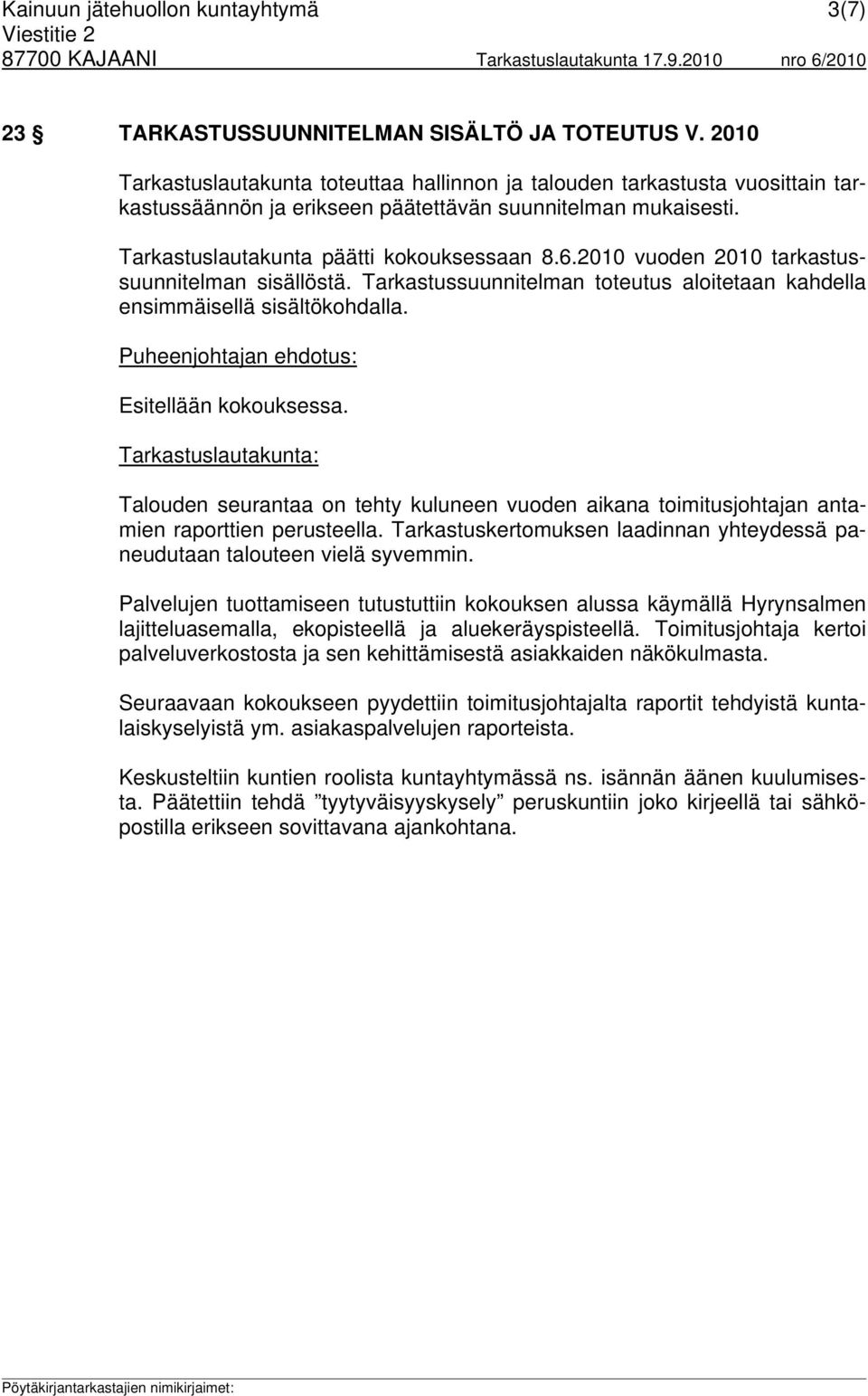 2010 vuoden 2010 tarkastussuunnitelman sisällöstä. Tarkastussuunnitelman toteutus aloitetaan kahdella ensimmäisellä sisältökohdalla. Puheenjohtajan ehdotus: Esitellään kokouksessa.