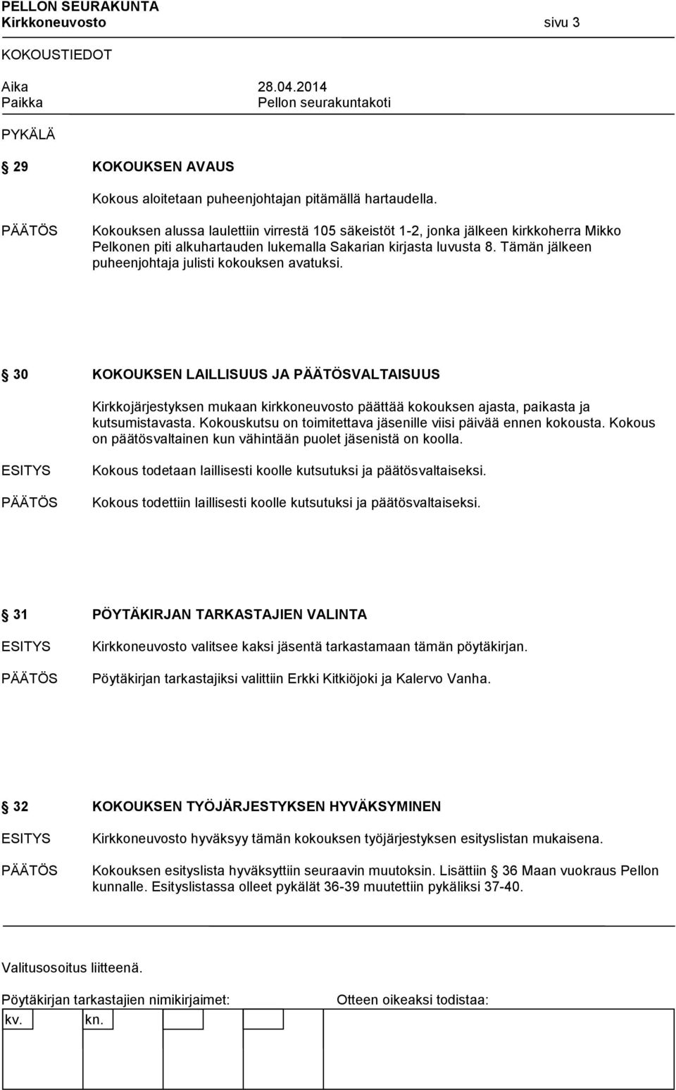 Tämän jälkeen puheenjohtaja julisti kokouksen avatuksi. 30 KOKOUKSEN LAILLISUUS JA VALTAISUUS Kirkkojärjestyksen mukaan kirkkoneuvosto päättää kokouksen ajasta, paikasta ja kutsumistavasta.