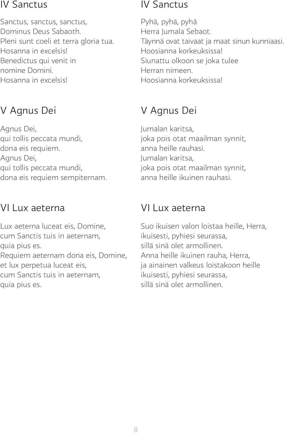 Agnus Dei, qui tollis peccata mundi, dona eis requiem sempiternam. V Agnus Dei Jumalan karitsa, joka pois otat maailman synnit, anna heille rauhasi.