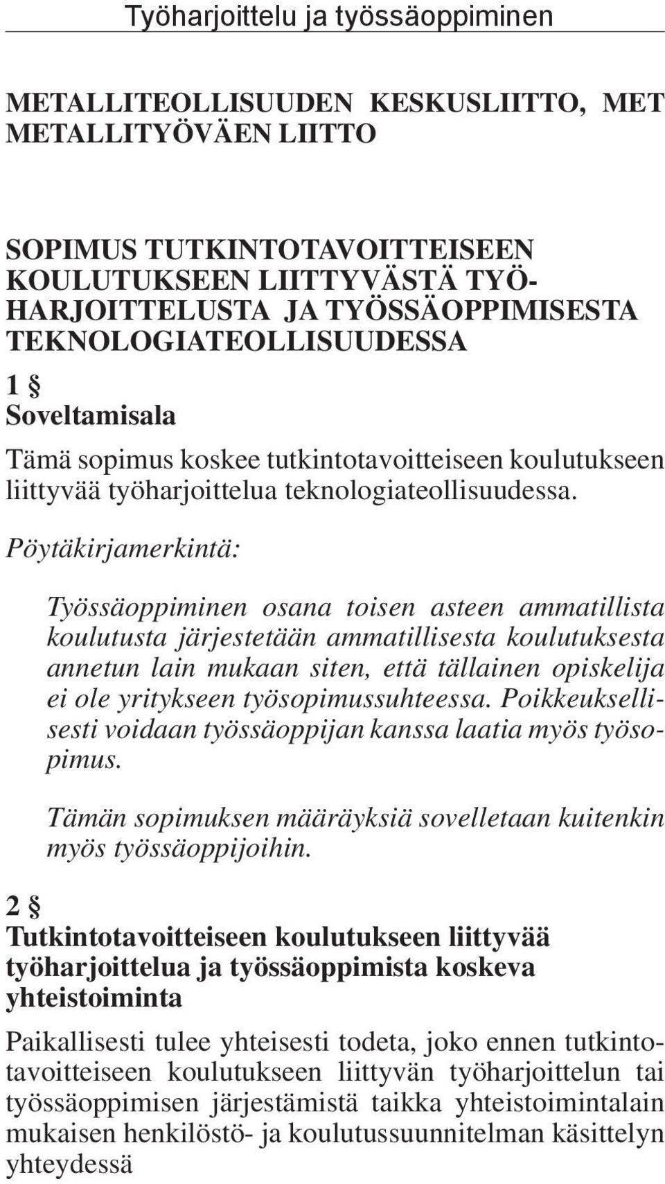 Pöytäkirjamerkintä: Työssäoppiminen osana toisen asteen am ma til lis ta koulutusta järjestetään ammatillisesta koulutuksesta annetun lain mukaan siten, että tällainen opis ke li ja ei ole yritykseen