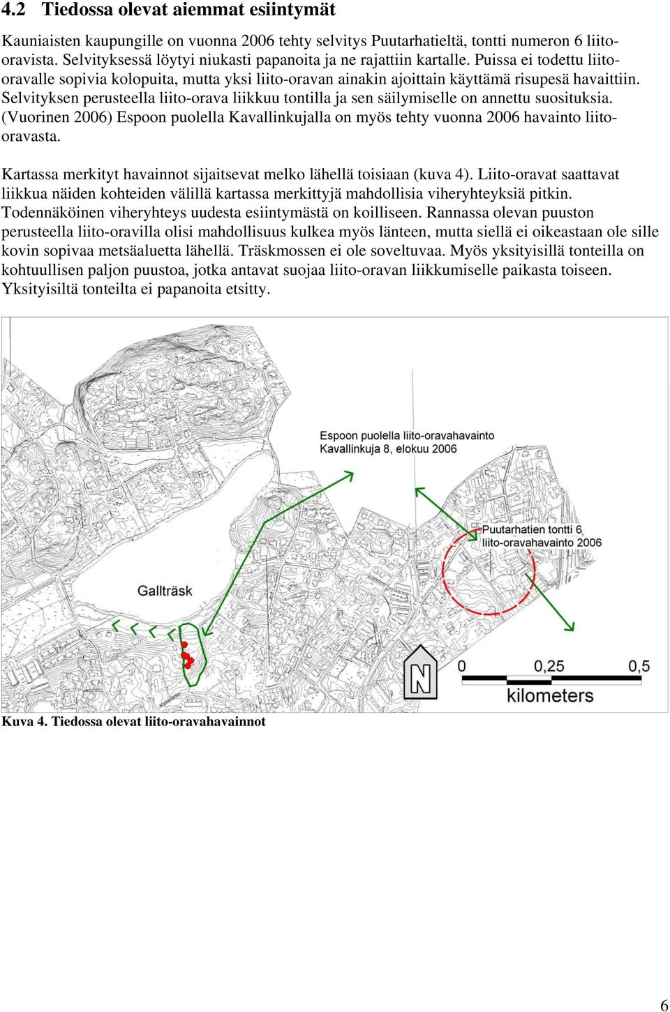 Selvityksen perusteella liito-orava liikkuu tontilla ja sen säilymiselle on annettu suosituksia. (Vuorinen 2006) Espoon puolella Kavallinkujalla on myös tehty vuonna 2006 havainto liitooravasta.