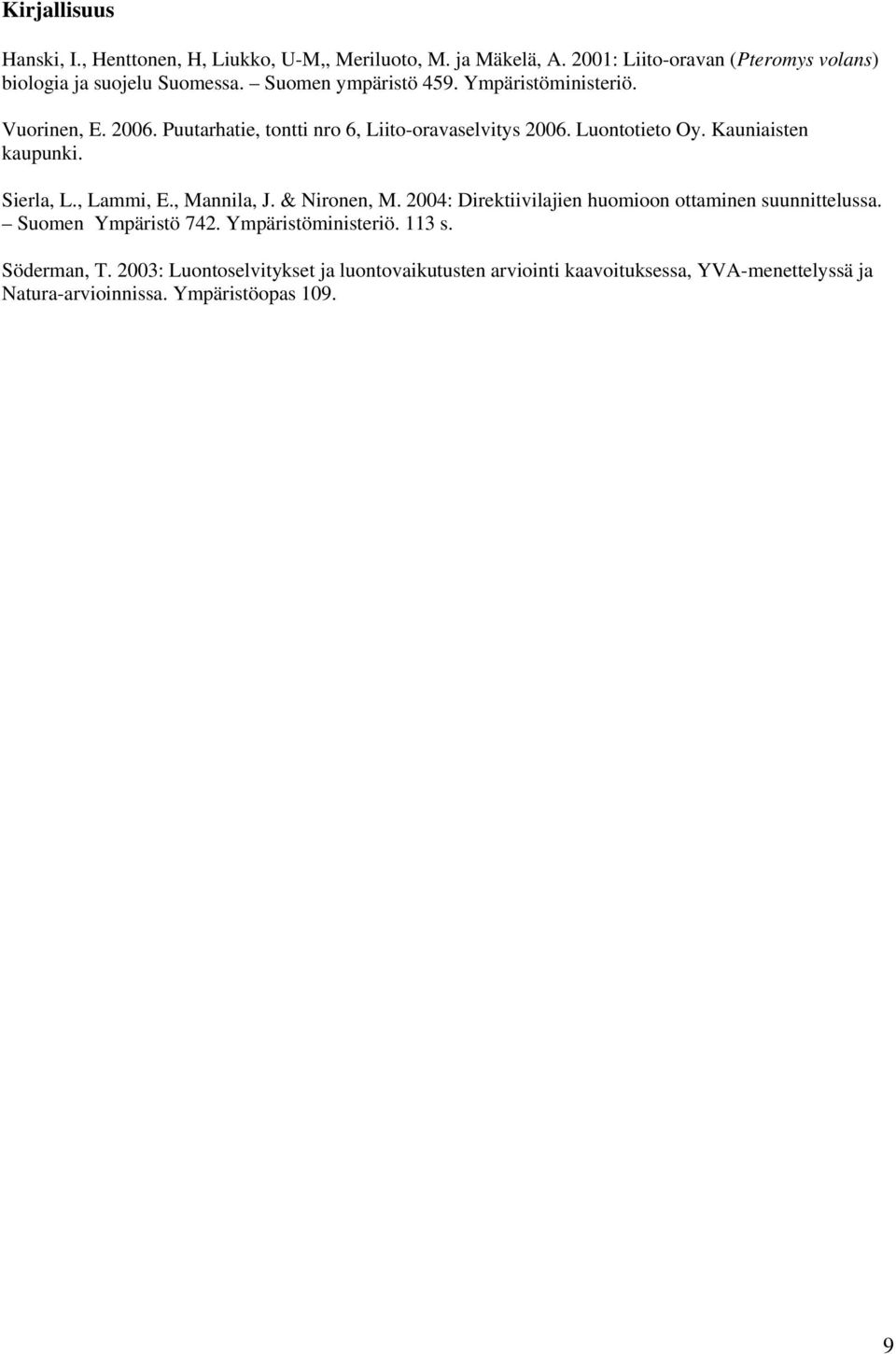 Kauniaisten kaupunki. Sierla, L., Lammi, E., Mannila, J. & Nironen, M. 2004: Direktiivilajien huomioon ottaminen suunnittelussa. Suomen Ympäristö 742.