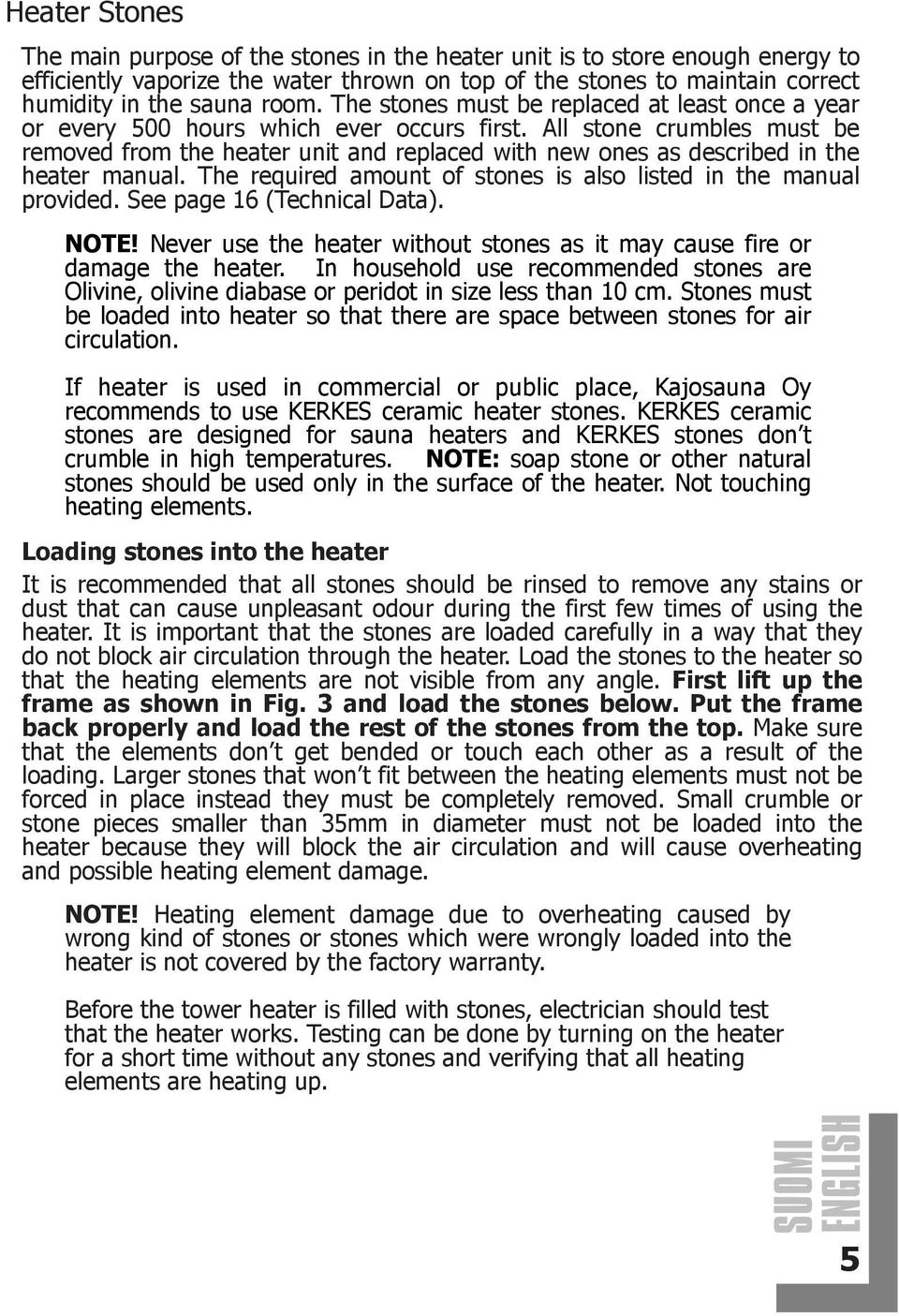 All stone crumbles must be removed from the heater unit and replaced with new ones as described in the heater manual. The required amount of stones is also listed in the manual provided.