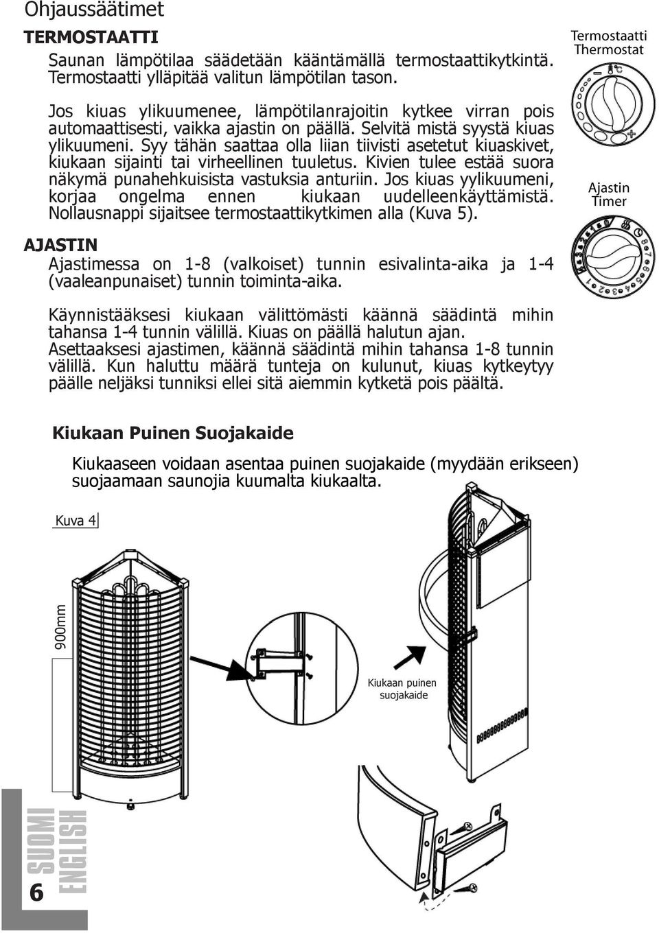 Syy tähän saattaa olla liian tiivisti asetetut kiuaskivet, kiukaan sijainti tai virheellinen tuuletus. Kivien tulee estää suora näkymä punahehkuisista vastuksia anturiin.