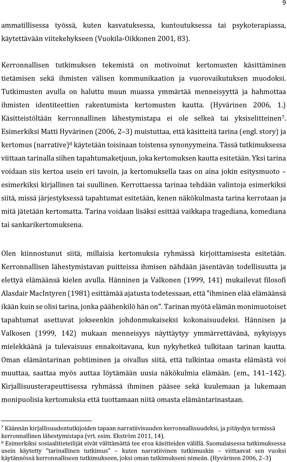 Tutkimusten avulla on haluttu muun muassa ymmärtää menneisyyttä ja hahmottaa ihmisten identiteettien rakentumista kertomusten kautta. (Hyvärinen 2006, 1.