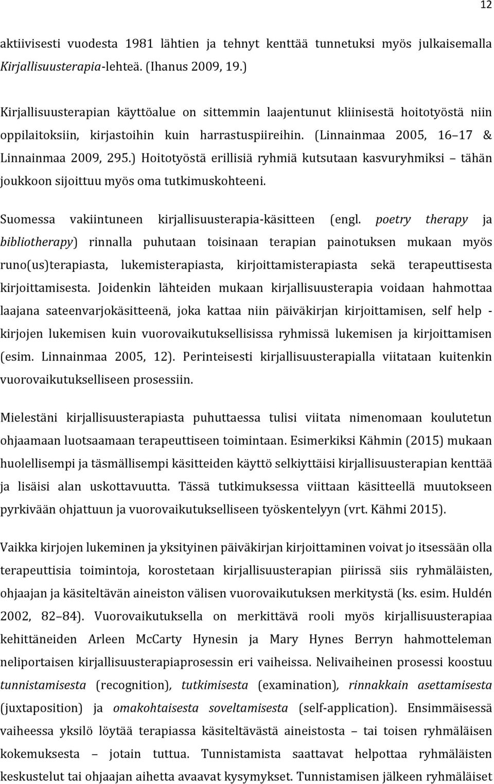 ) Hoitotyöstä erillisiä ryhmiä kutsutaan kasvuryhmiksi tähän joukkoon sijoittuu myös oma tutkimuskohteeni. Suomessa vakiintuneen kirjallisuusterapia-käsitteen (engl.