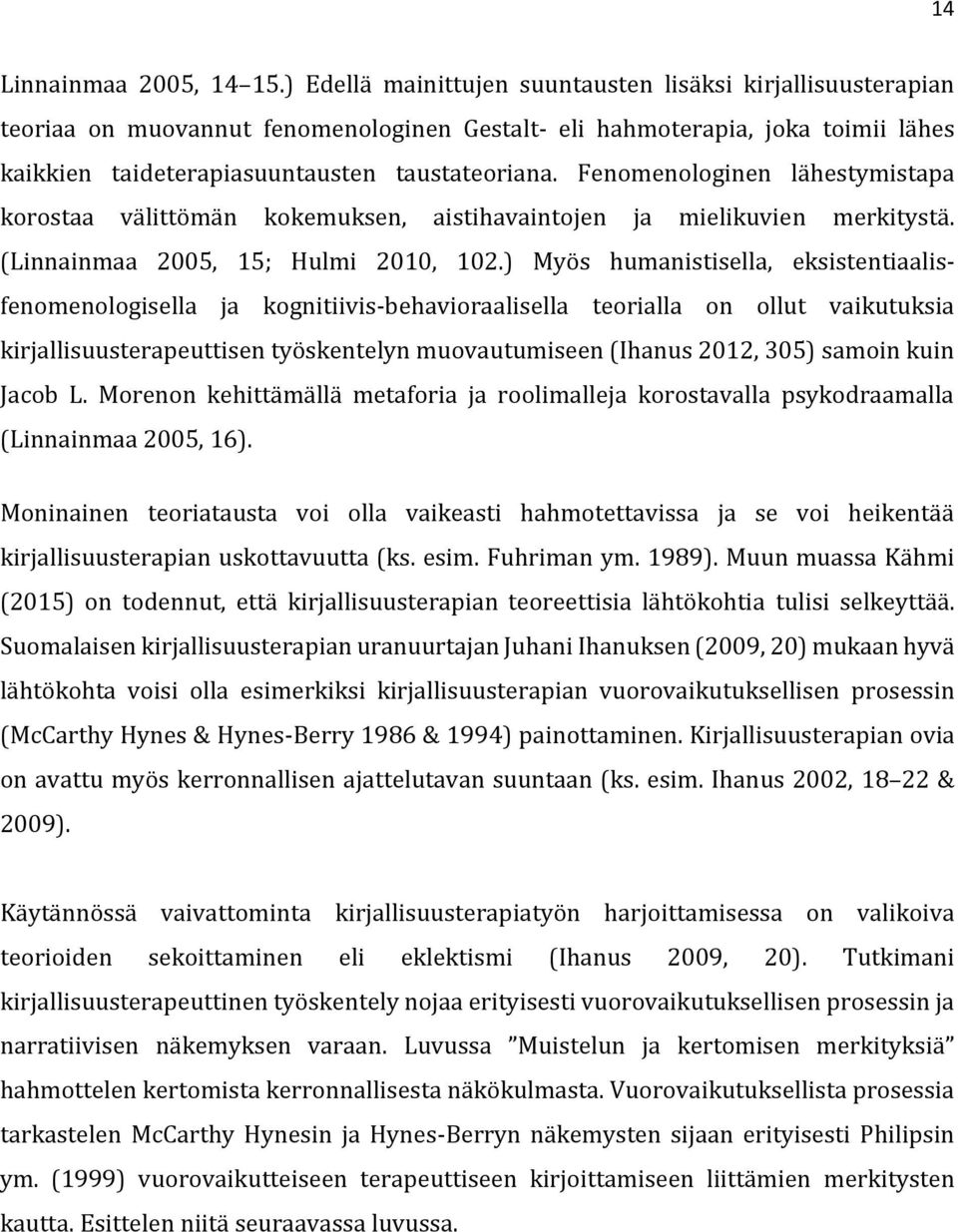 Fenomenologinen lähestymistapa korostaa välittömän kokemuksen, aistihavaintojen ja mielikuvien merkitystä. (Linnainmaa 2005, 15; Hulmi 2010, 102.