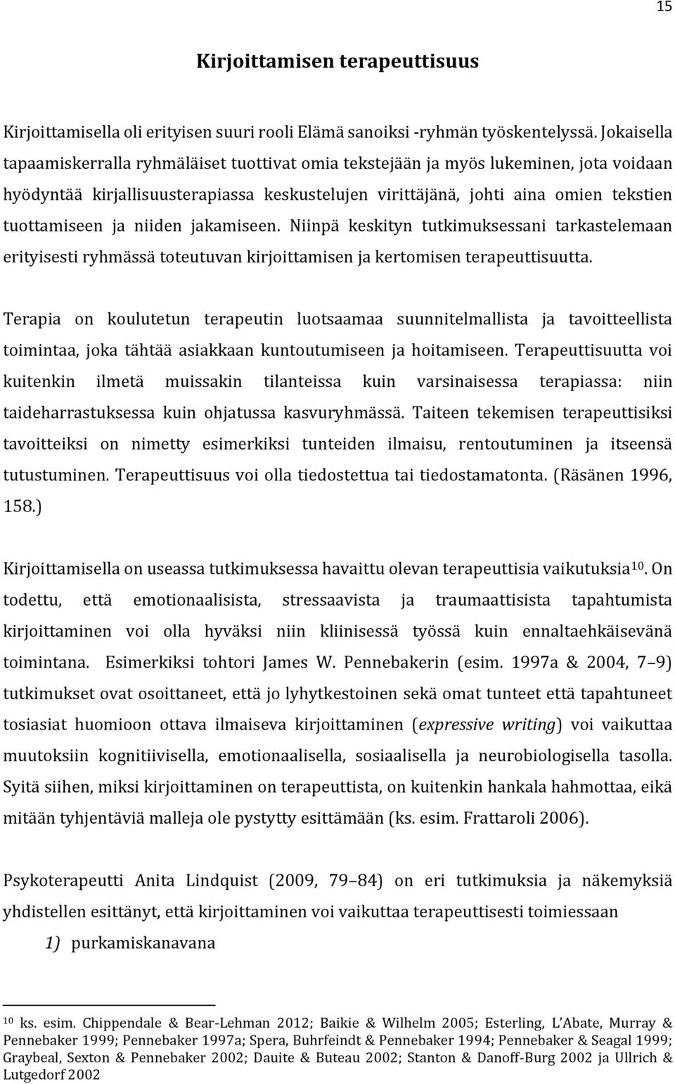 niiden jakamiseen. Niinpä keskityn tutkimuksessani tarkastelemaan erityisesti ryhmässä toteutuvan kirjoittamisen ja kertomisen terapeuttisuutta.