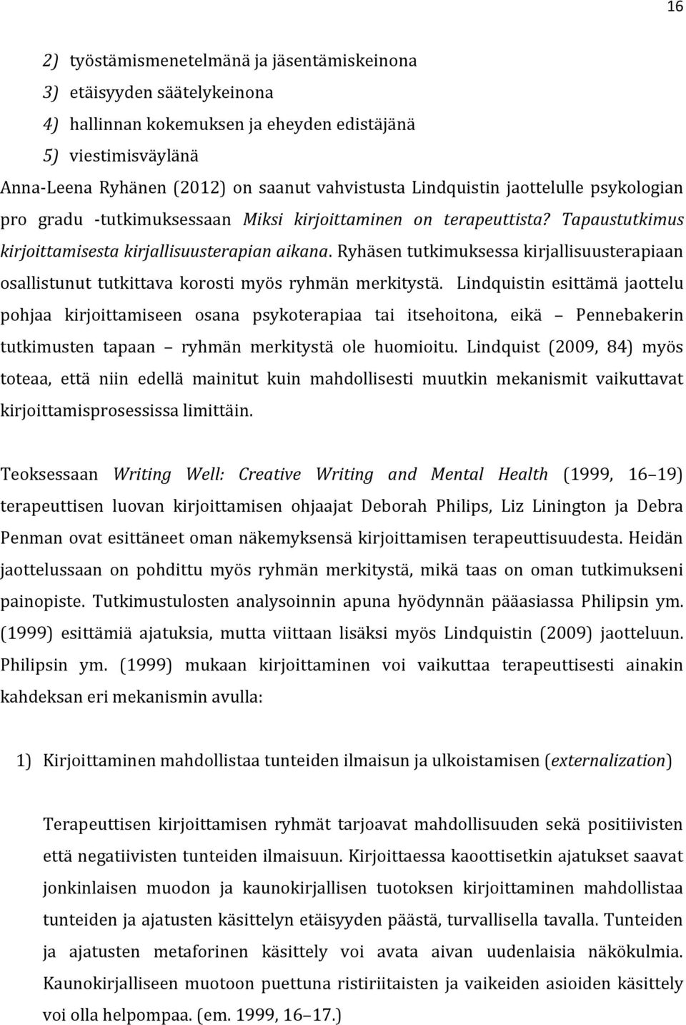 Ryhäsen tutkimuksessa kirjallisuusterapiaan osallistunut tutkittava korosti myös ryhmän merkitystä.