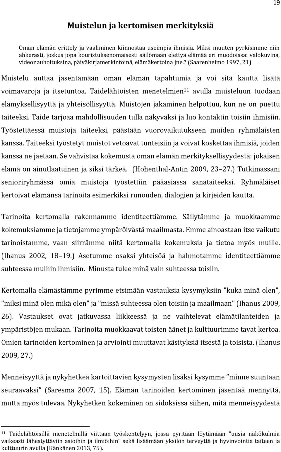 ? (Saarenheimo 1997, 21) Muistelu auttaa jäsentämään oman elämän tapahtumia ja voi sitä kautta lisätä voimavaroja ja itsetuntoa.