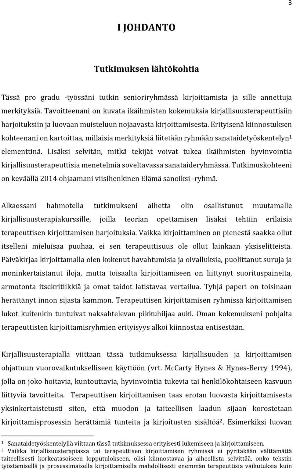 Erityisenä kiinnostuksen kohteenani on kartoittaa, millaisia merkityksiä liitetään ryhmään sanataidetyöskentelyn 1 elementtinä.