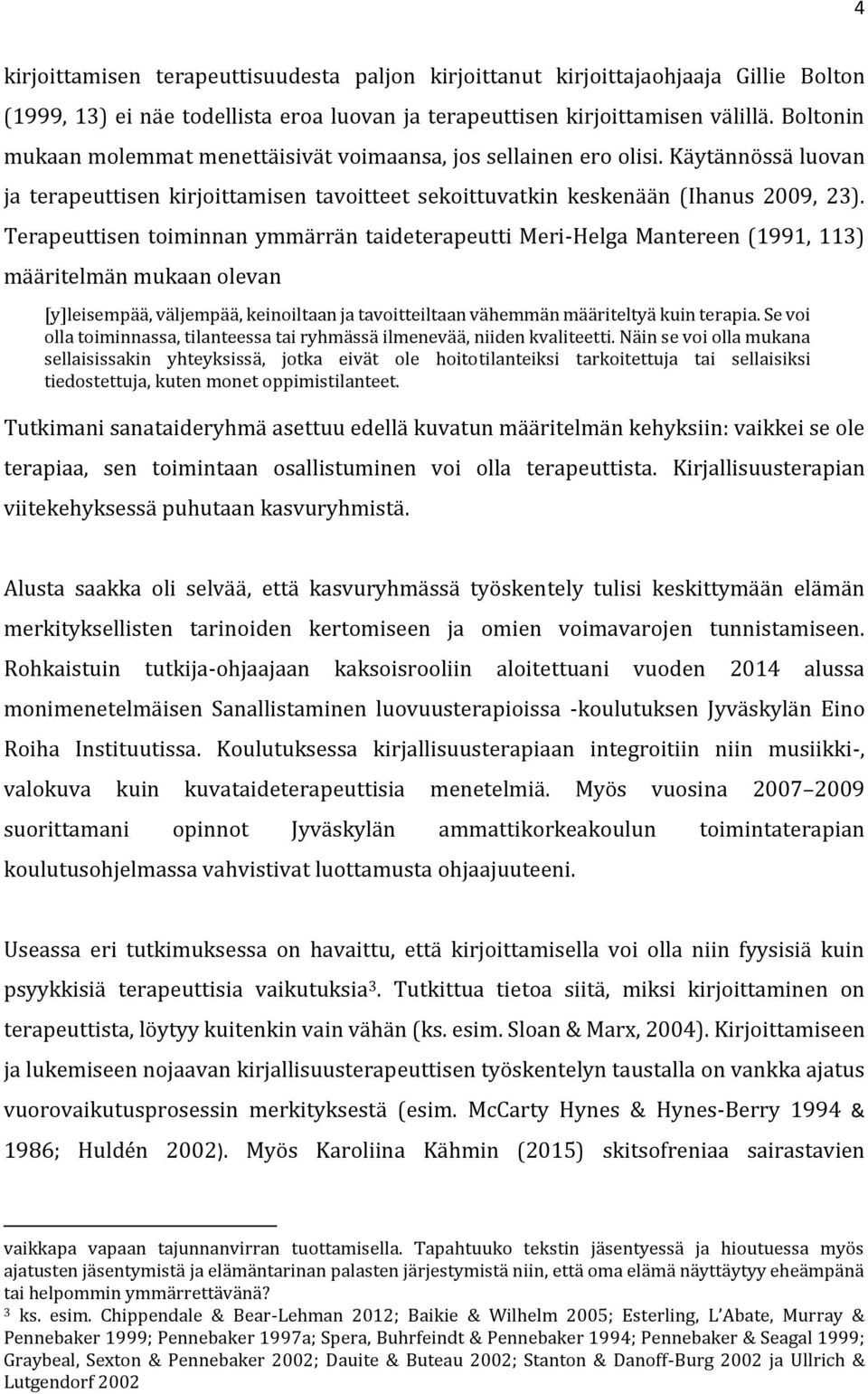 Terapeuttisen toiminnan ymmärrän taideterapeutti Meri-Helga Mantereen (1991, 113) määritelmän mukaan olevan [y]leisempää, väljempää, keinoiltaan ja tavoitteiltaan vähemmän määriteltyä kuin terapia.