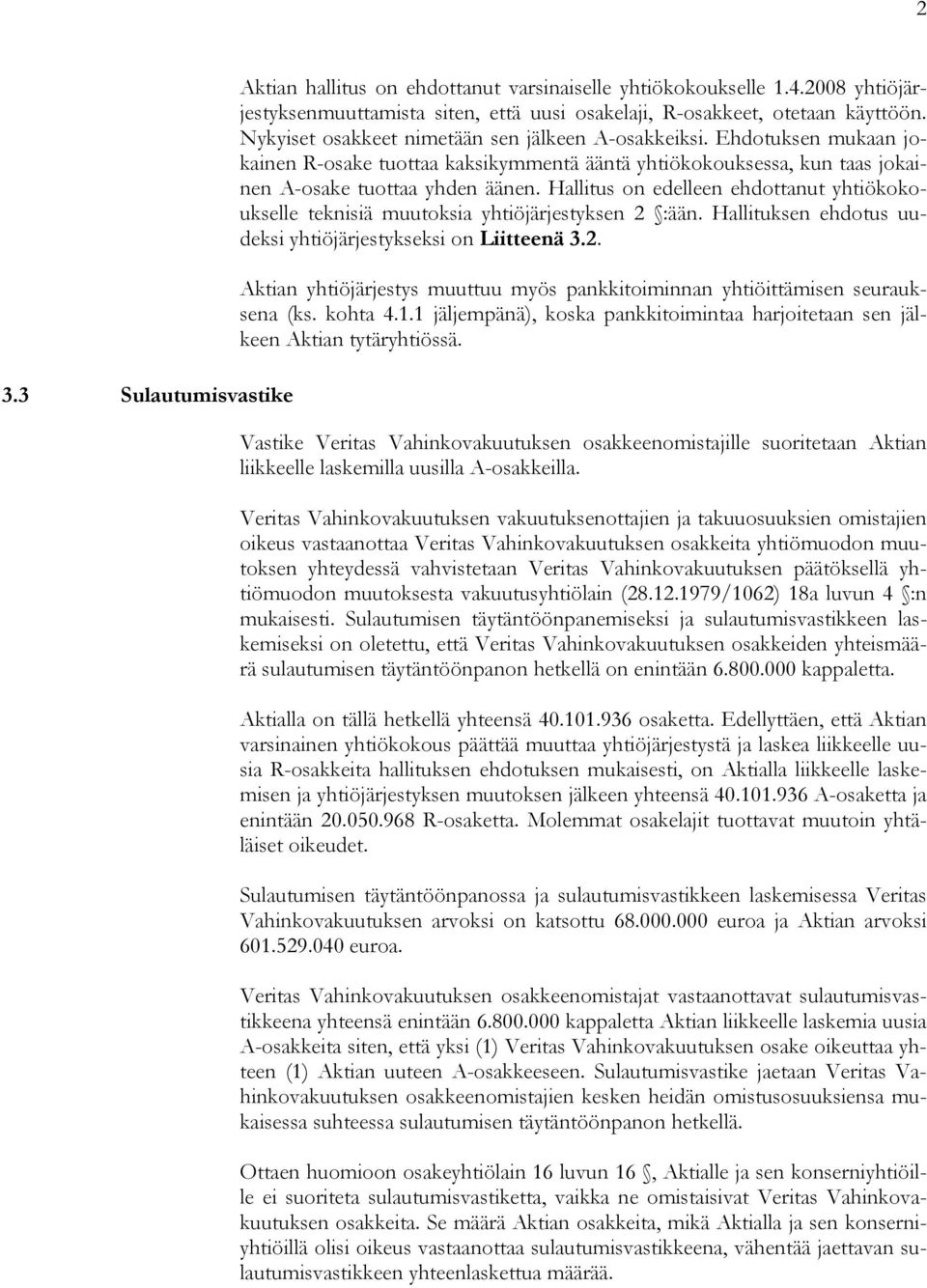 Hallitus on edelleen ehdottanut yhtiökokoukselle teknisiä muutoksia yhtiöjärjestyksen 2 :ään. Hallituksen ehdotus uudeksi yhtiöjärjestykseksi on Liitteenä 3.2. Aktian yhtiöjärjestys muuttuu myös pankkitoiminnan yhtiöittämisen seurauksena (ks.