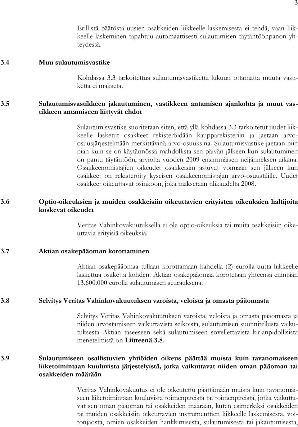 3 tarkoitetut uudet liikkeelle lasketut osakkeet rekisteröidään kaupparekisteriin ja jaetaan arvoosuusjärjestelmään merkittävinä arvo-osuuksina.