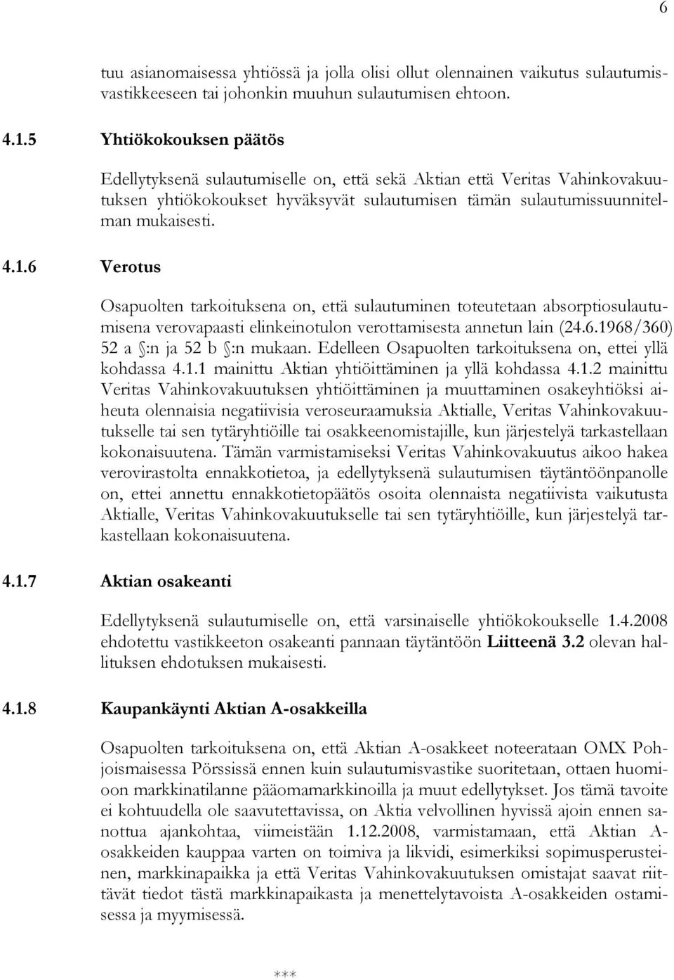 Osapuolten tarkoituksena on, että sulautuminen toteutetaan absorptiosulautumisena verovapaasti elinkeinotulon verottamisesta annetun lain (24.6.1968/360) 52 a :n ja 52 b :n mukaan.