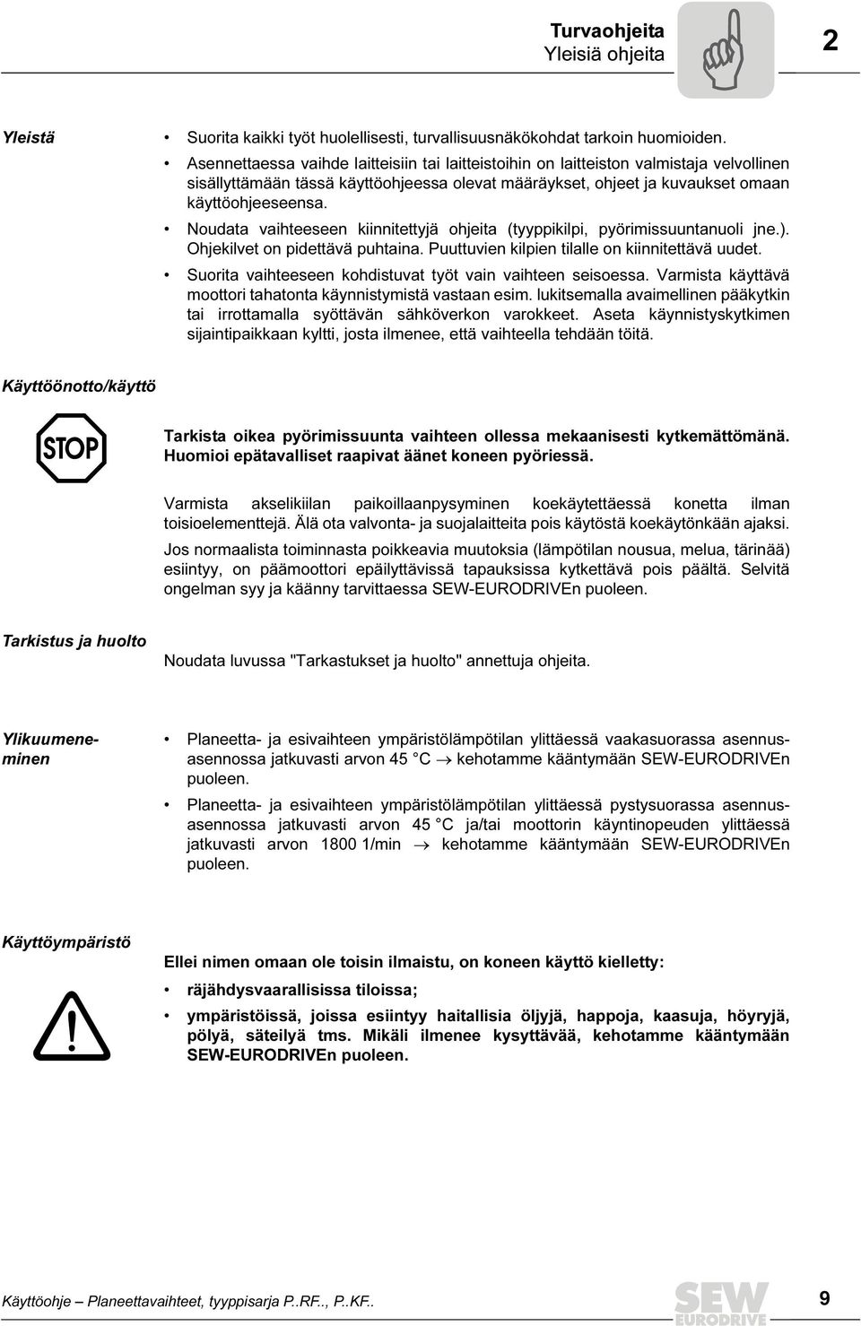 Noudata vaihteeseen kiinnitettyjä ohjeita (tyyppikilpi, pyörimissuuntanuoli jne.). Ohjekilvet on pidettävä puhtaina. Puuttuvien kilpien tilalle on kiinnitettävä uudet.