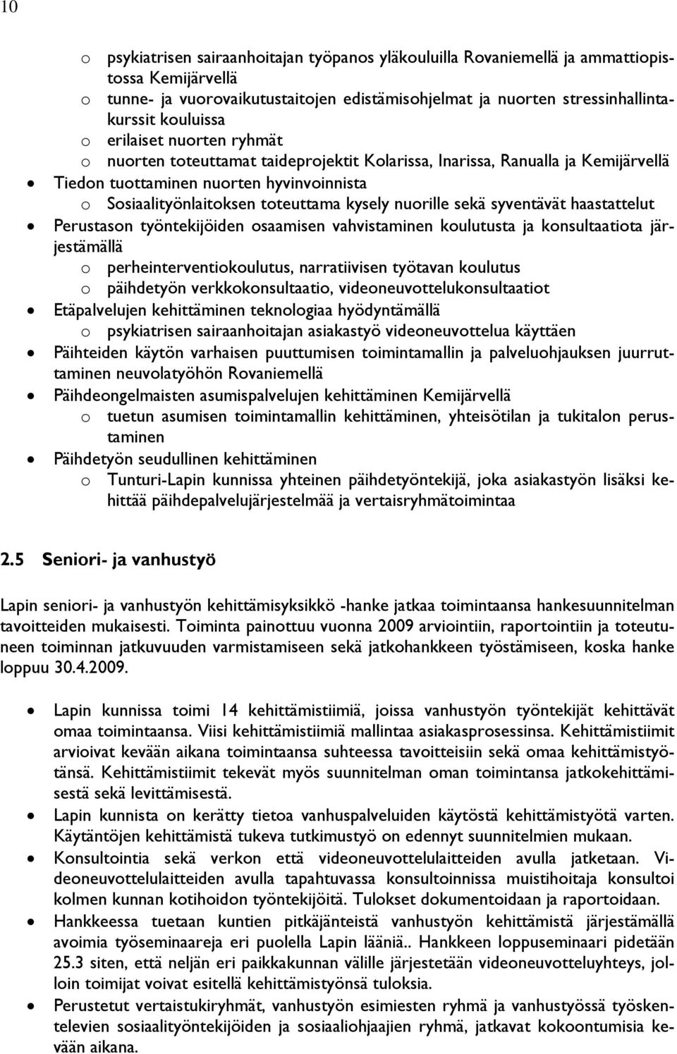 nuorille sekä syventävät haastattelut Perustason työntekijöiden osaamisen vahvistaminen koulutusta ja konsultaatiota järjestämällä o perheinterventiokoulutus, narratiivisen työtavan koulutus o