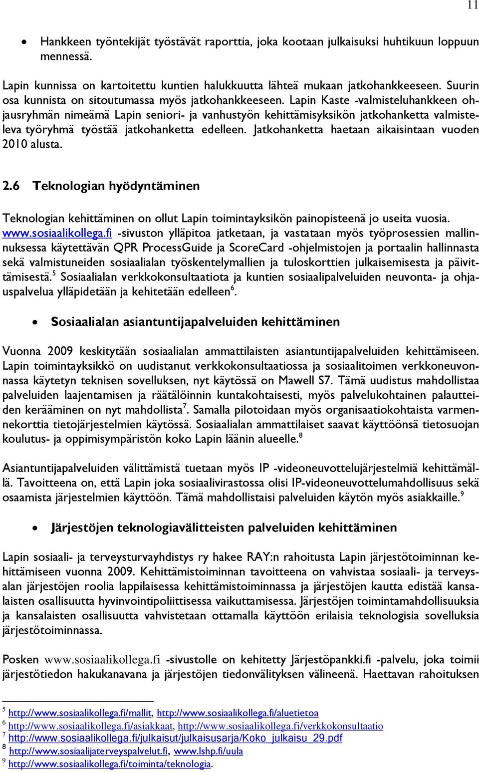 Lapin Kaste -valmisteluhankkeen ohjausryhmän nimeämä Lapin seniori- ja vanhustyön kehittämisyksikön jatkohanketta valmisteleva työryhmä työstää jatkohanketta edelleen.