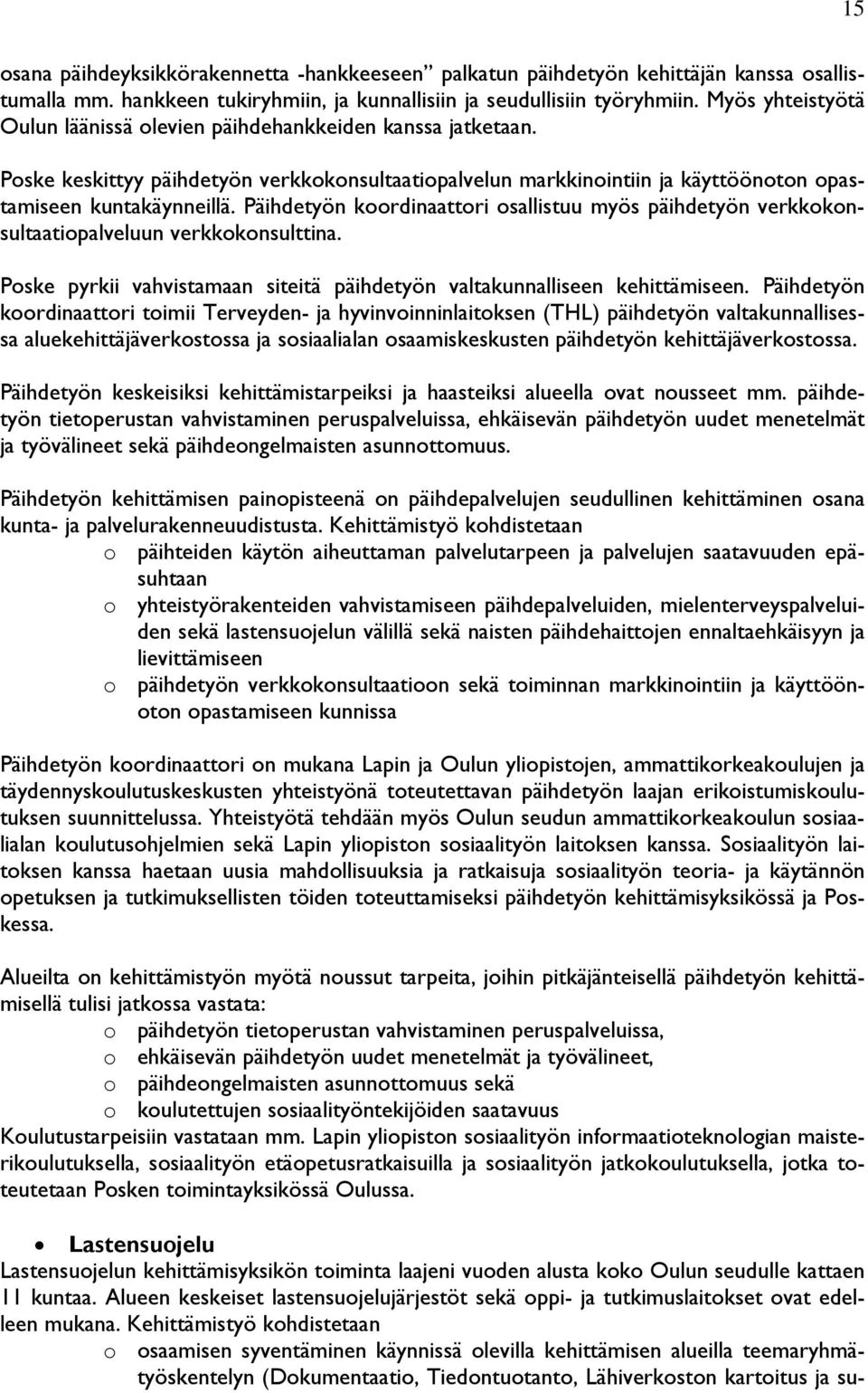 Päihdetyön koordinaattori osallistuu myös päihdetyön verkkokonsultaatiopalveluun verkkokonsulttina. Poske pyrkii vahvistamaan siteitä päihdetyön valtakunnalliseen kehittämiseen.