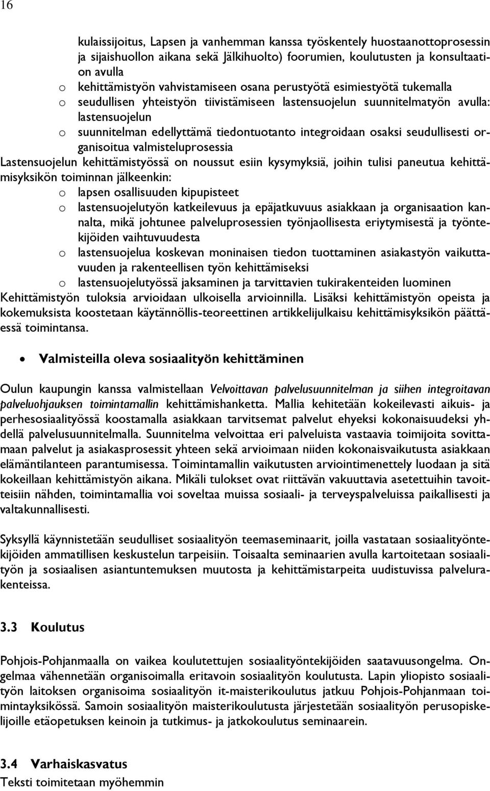 integroidaan osaksi seudullisesti organisoitua valmisteluprosessia Lastensuojelun kehittämistyössä on noussut esiin kysymyksiä, joihin tulisi paneutua kehittämisyksikön toiminnan jälkeenkin: o lapsen