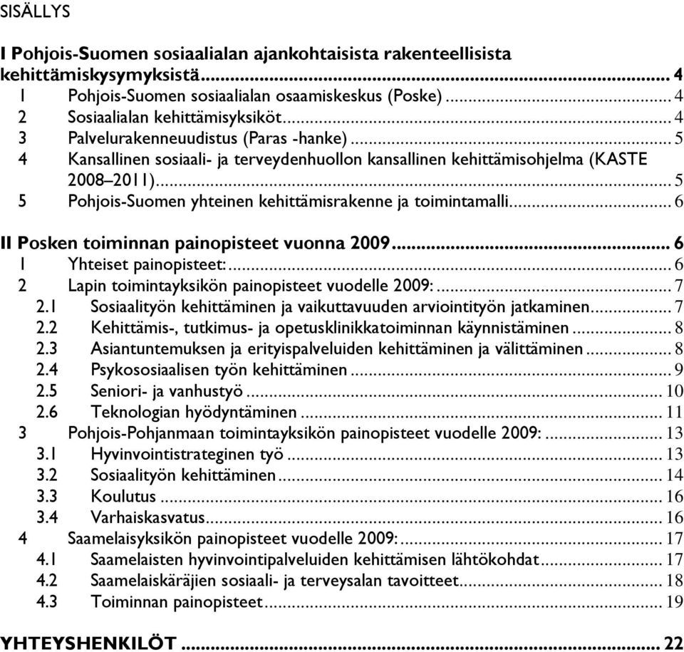 .. 5 5 Pohjois-Suomen yhteinen kehittämisrakenne ja toimintamalli... 6 II Posken toiminnan painopisteet vuonna 2009... 6 1 Yhteiset painopisteet:.