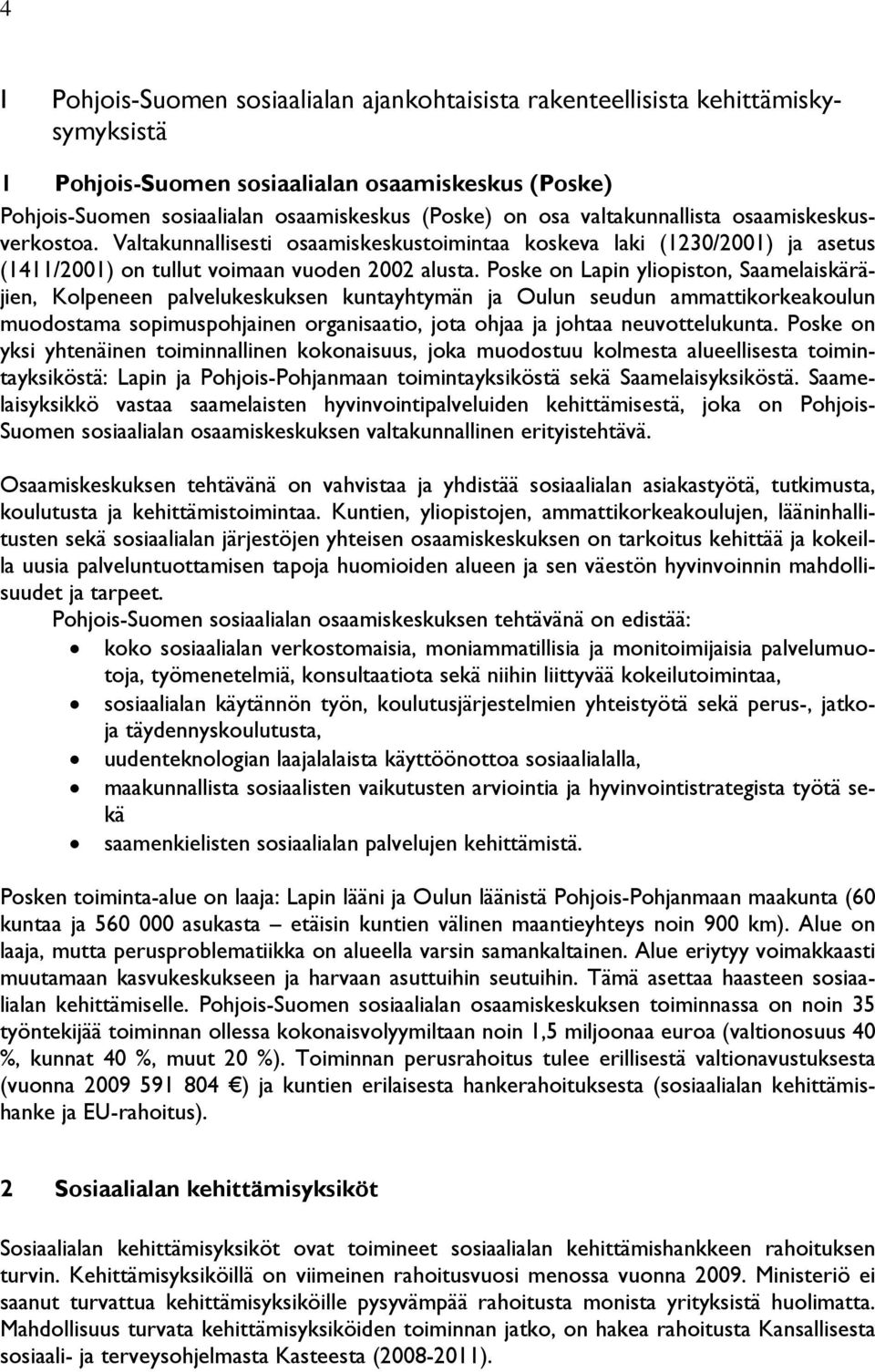 Poske on Lapin yliopiston, Saamelaiskäräjien, Kolpeneen palvelukeskuksen kuntayhtymän ja Oulun seudun ammattikorkeakoulun muodostama sopimuspohjainen organisaatio, jota ohjaa ja johtaa