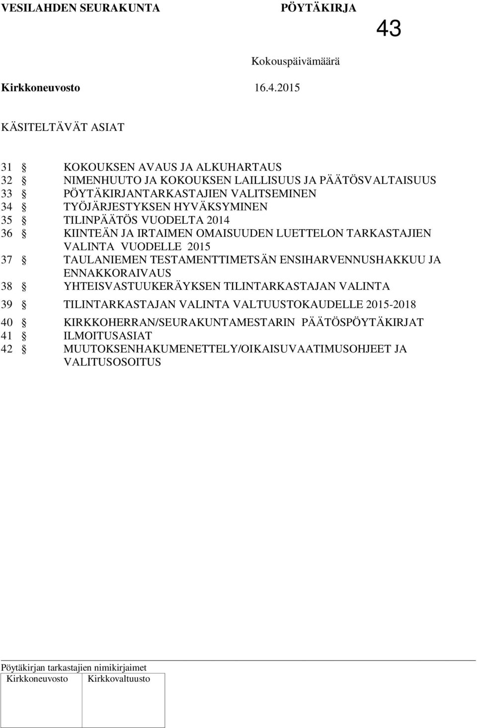 TAULANIEMEN TESTAMENTTIMETSÄN ENSIHARVENNUSHAKKUU JA ENNAKKORAIVAUS 38 YHTEISVASTUUKERÄYKSEN TILINTARKASTAJAN VALINTA 39 TILINTARKASTAJAN VALINTA