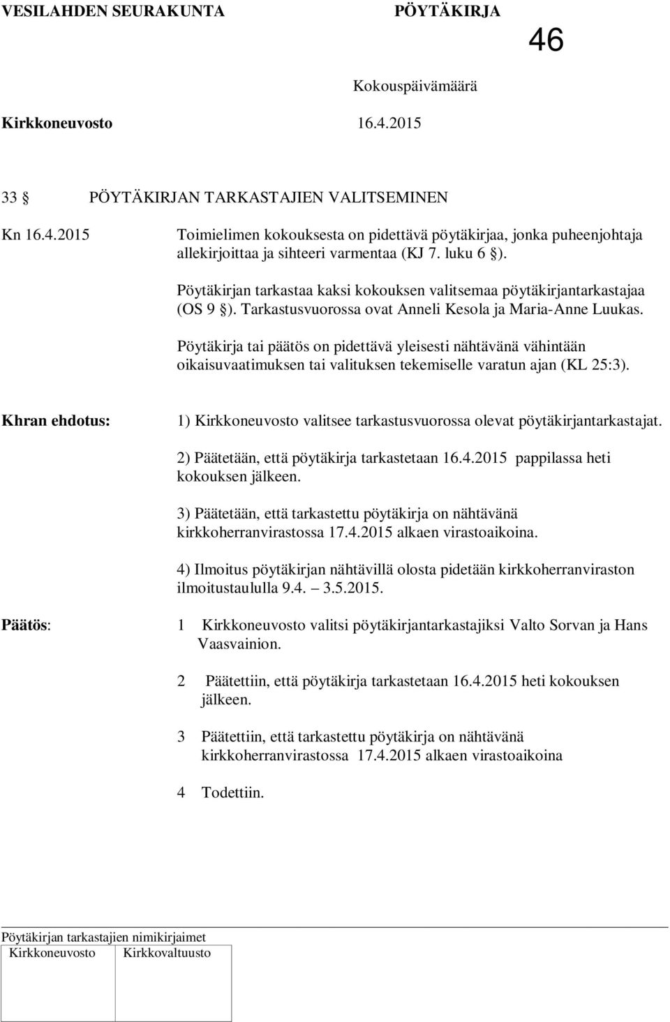 Pöytäkirja tai päätös on pidettävä yleisesti nähtävänä vähintään oikaisuvaatimuksen tai valituksen tekemiselle varatun ajan (KL 25:3).