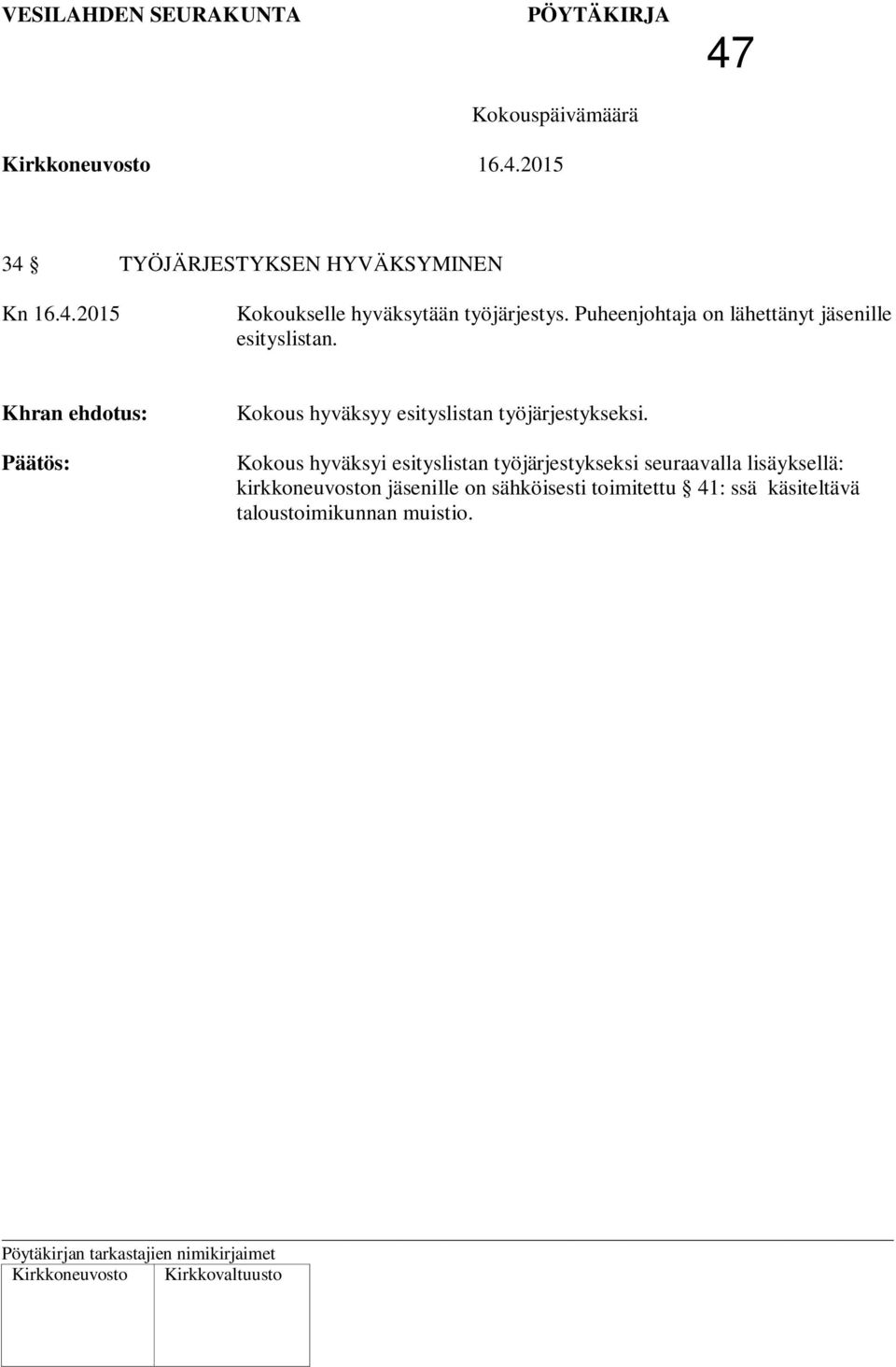 Kokous hyväksyy esityslistan työjärjestykseksi.