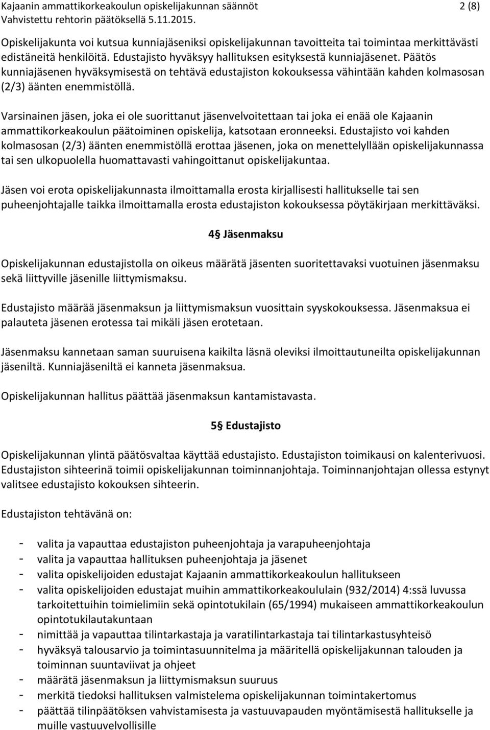 Varsinainen jäsen, joka ei ole suorittanut jäsenvelvoitettaan tai joka ei enää ole Kajaanin ammattikorkeakoulun päätoiminen opiskelija, katsotaan eronneeksi.