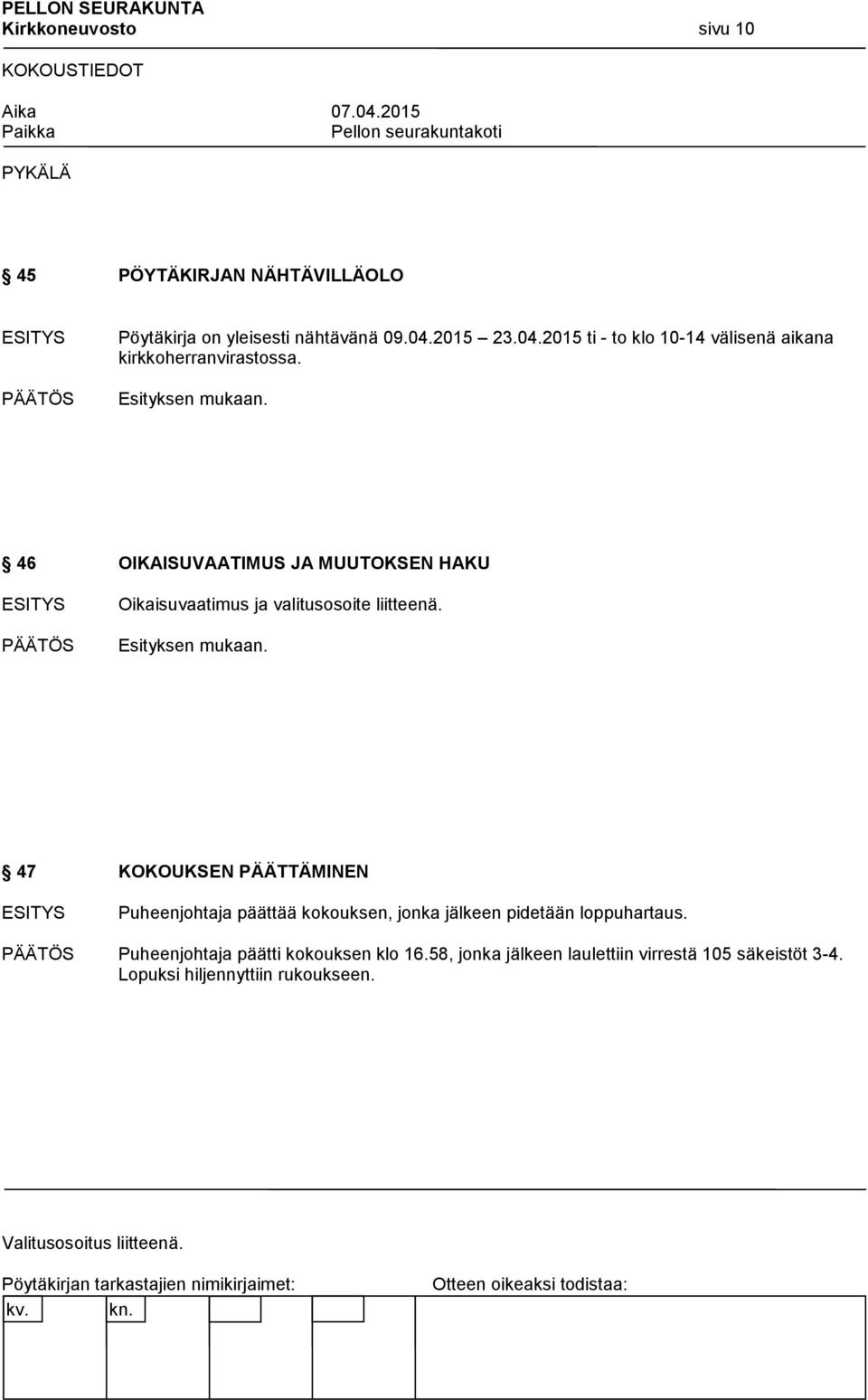 46 OIKAISUVAATIMUS JA MUUTOKSEN HAKU Oikaisuvaatimus ja valitusosoite liitteenä. Esityksen mukaan.