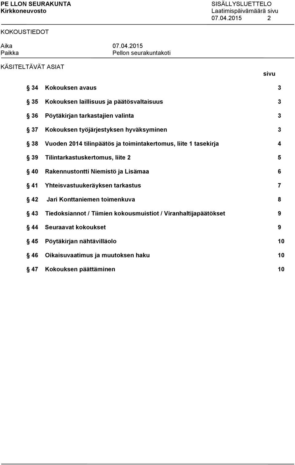 hyväksyminen 3 38 Vuoden 2014 tilinpäätös ja toimintakertomus, liite 1 tasekirja 4 39 Tilintarkastuskertomus, liite 2 5 40 Rakennustontti Niemistö ja Lisämaa 6 41