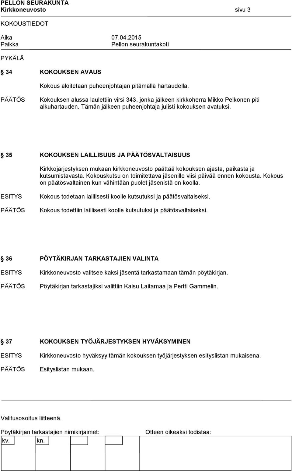 Kokouskutsu on toimitettava jäsenille viisi päivää ennen kokousta. Kokous on päätösvaltainen kun vähintään puolet jäsenistä on koolla.