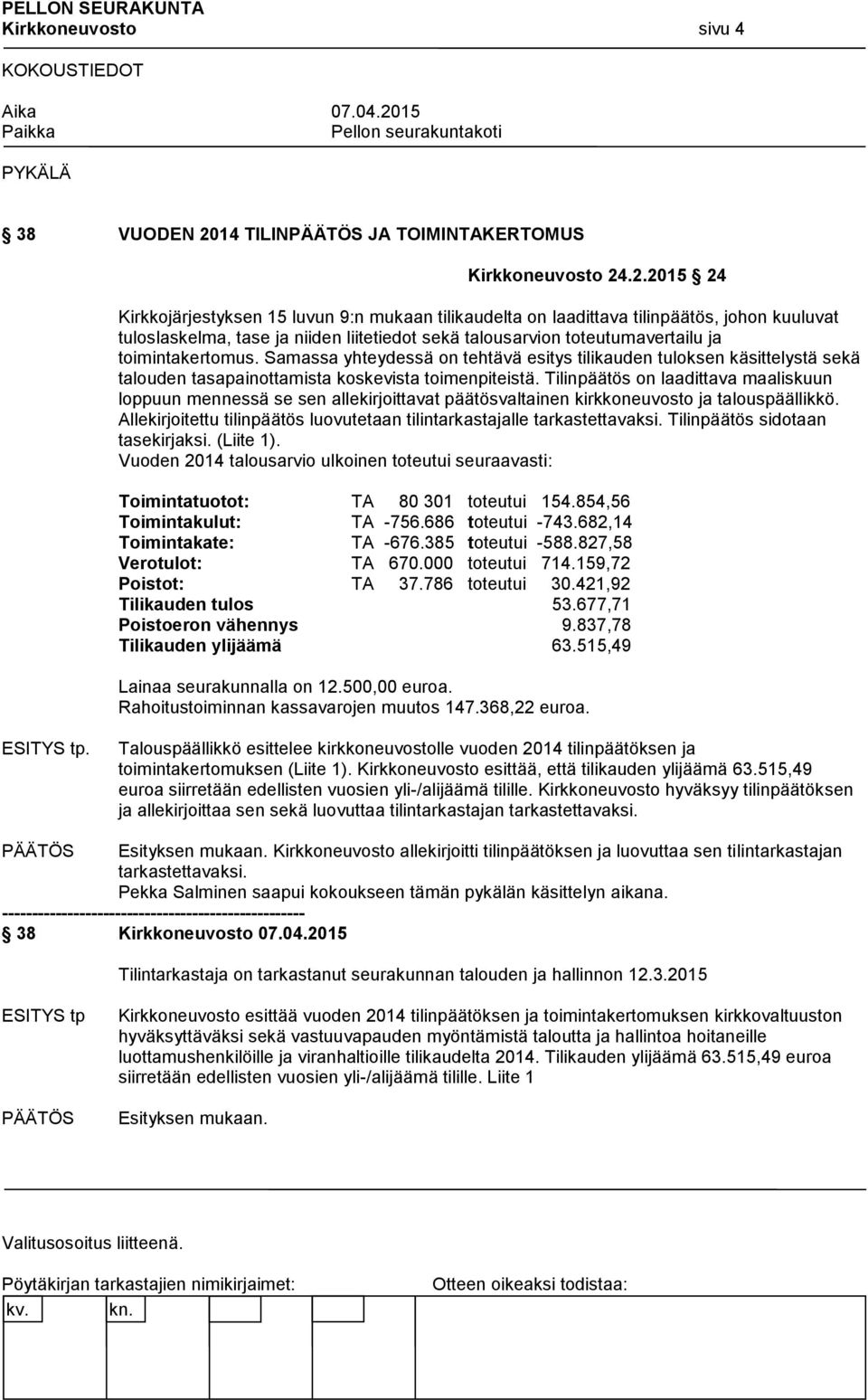 .2.2015 24 Kirkkojärjestyksen 15 luvun 9:n mukaan tilikaudelta on laadittava tilinpäätös, johon kuuluvat tuloslaskelma, tase ja niiden liitetiedot sekä talousarvion toteutumavertailu ja