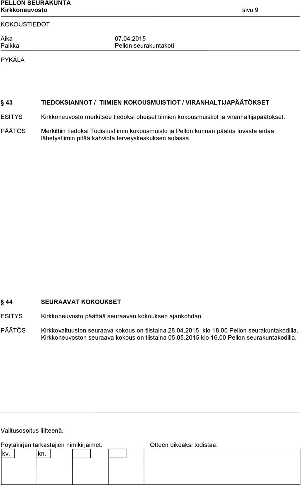 Merkittiin tiedoksi Todistustiimin kokousmuisto ja Pellon kunnan päätös luvasta antaa lähetystiimin pitää kahviota terveyskeskuksen aulassa.