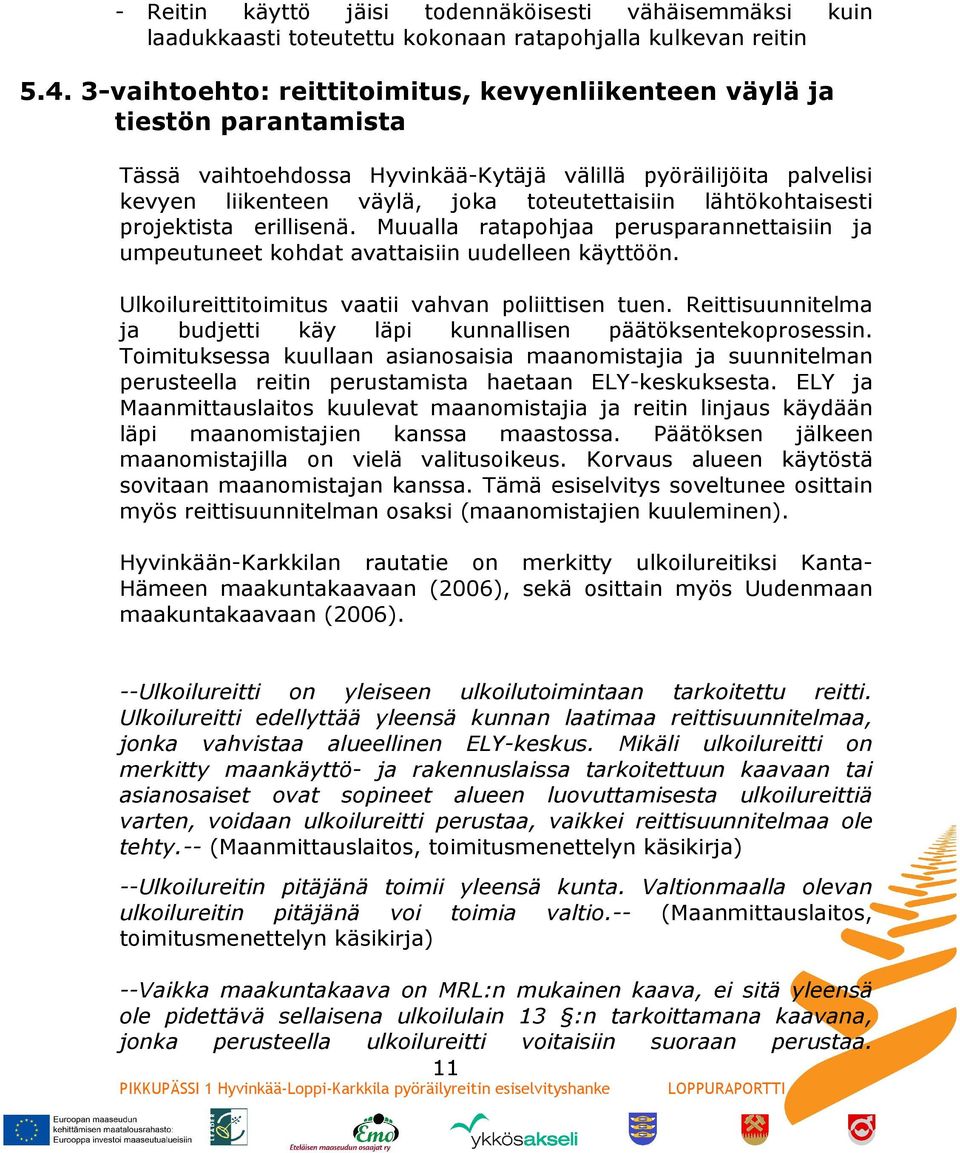 lähtökohtaisesti projektista erillisenä. Muualla ratapohjaa perusparannettaisiin ja umpeutuneet kohdat avattaisiin uudelleen käyttöön. Ulkoilureittitoimitus vaatii vahvan poliittisen tuen.