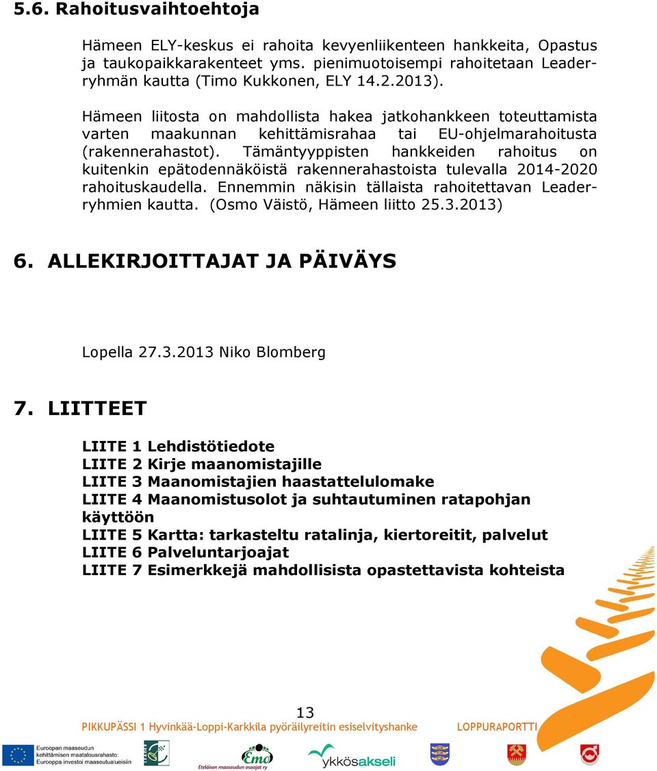 Tämäntyyppisten hankkeiden rahoitus on kuitenkin epätodennäköistä rakennerahastoista tulevalla 2014-2020 rahoituskaudella. Ennemmin näkisin tällaista rahoitettavan Leaderryhmien kautta.