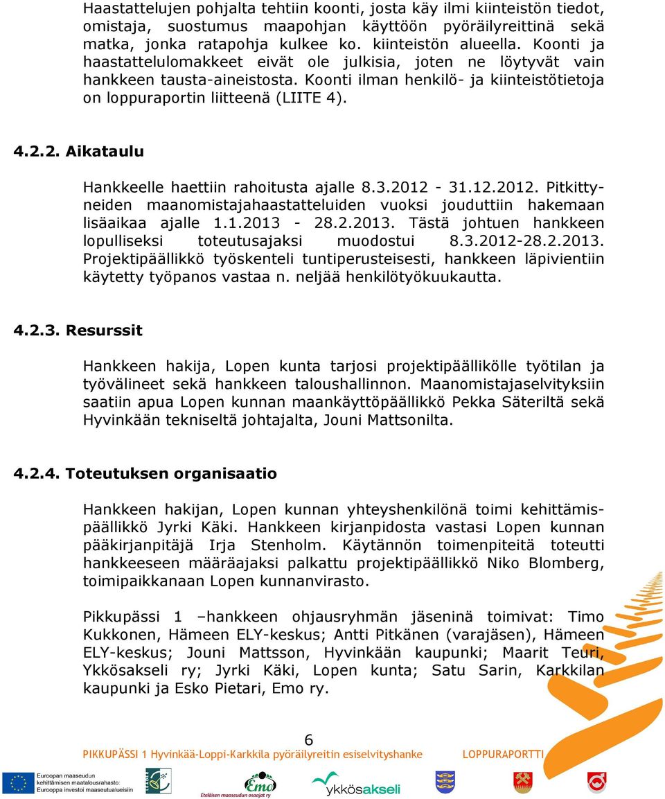 2. Aikataulu Hankkeelle haettiin rahoitusta ajalle 8.3.2012-31.12.2012. Pitkittyneiden maanomistajahaastatteluiden vuoksi jouduttiin hakemaan lisäaikaa ajalle 1.1.2013-