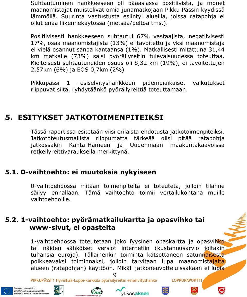 Positiivisesti hankkeeseen suhtautui 67% vastaajista, negatiivisesti 17%, osaa maanomistajista (13%) ei tavoitettu ja yksi maanomistaja ei vielä osannut sanoa kantaansa (1%).