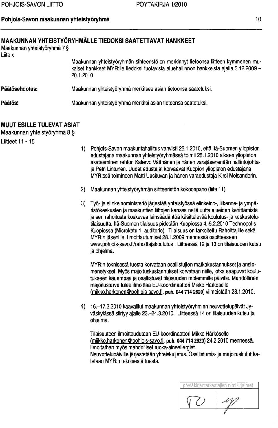 .2009 20.1.2010 Maakunnan yhteistyöryhmä merkitsee asian tietoonsa saatetuksi. Maakunnan yhteistyöryhmä merkitsi asian tietoonsa saatetuksi.