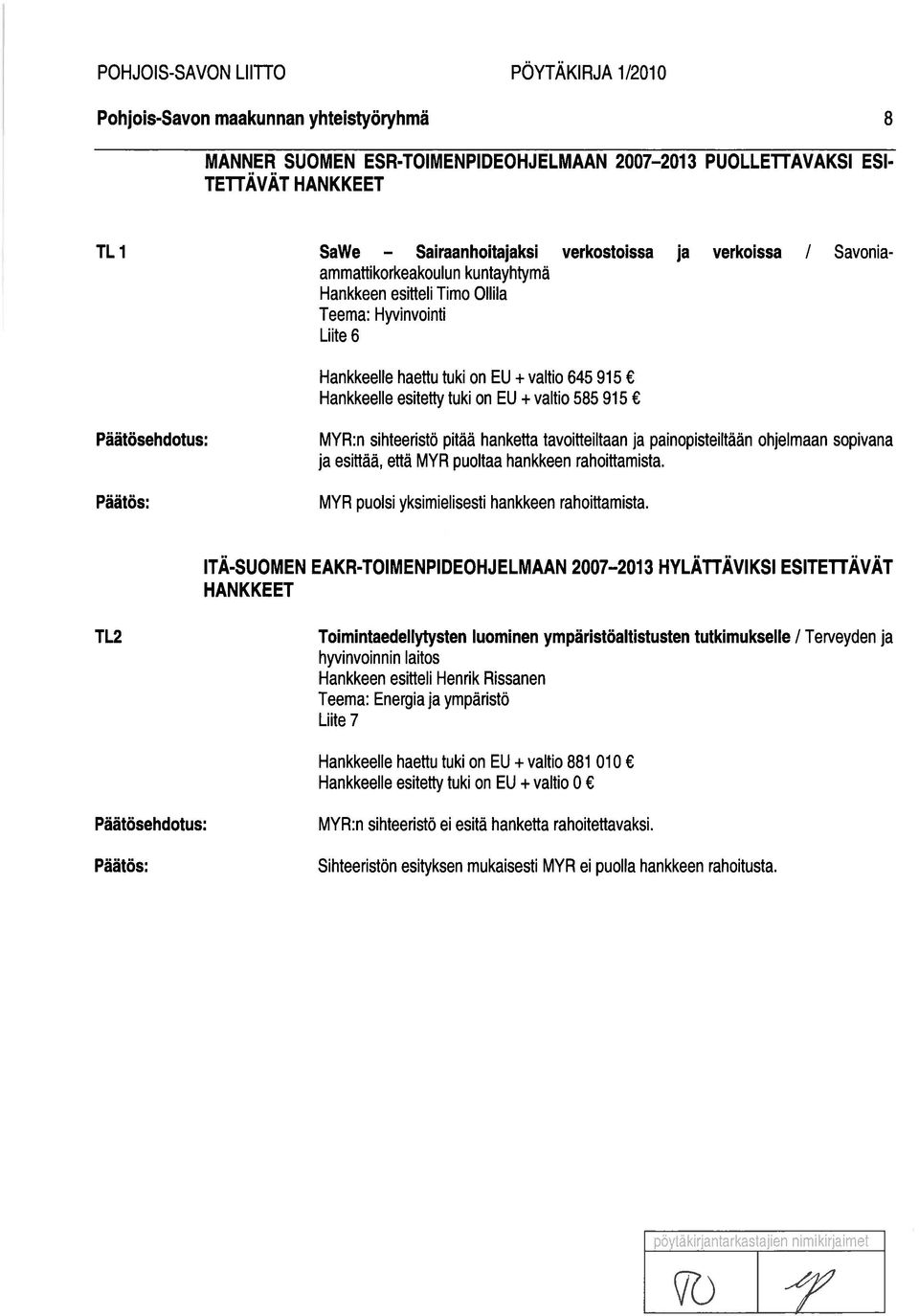 pitää hanketta tavoitteiltaan ja painopisteiltään ohjelmaan sopivana ja esittää, että MYR puoltaa hankkeen rahoittamista. MYR puolsi yksimielisesti hankkeen rahoittamista.