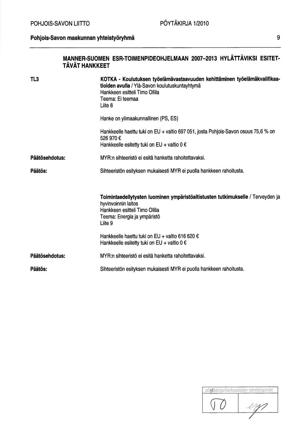 Hankkeelle haettu tuki on EU + valtio 697 051, josta Pohjois-Savon osuus 75,6 % on 526 970 Hankkeelle esitetty tuki on EU + valtio 0 MYR:n sihteeristö ei esitä hanketta rahoitettavaksi.