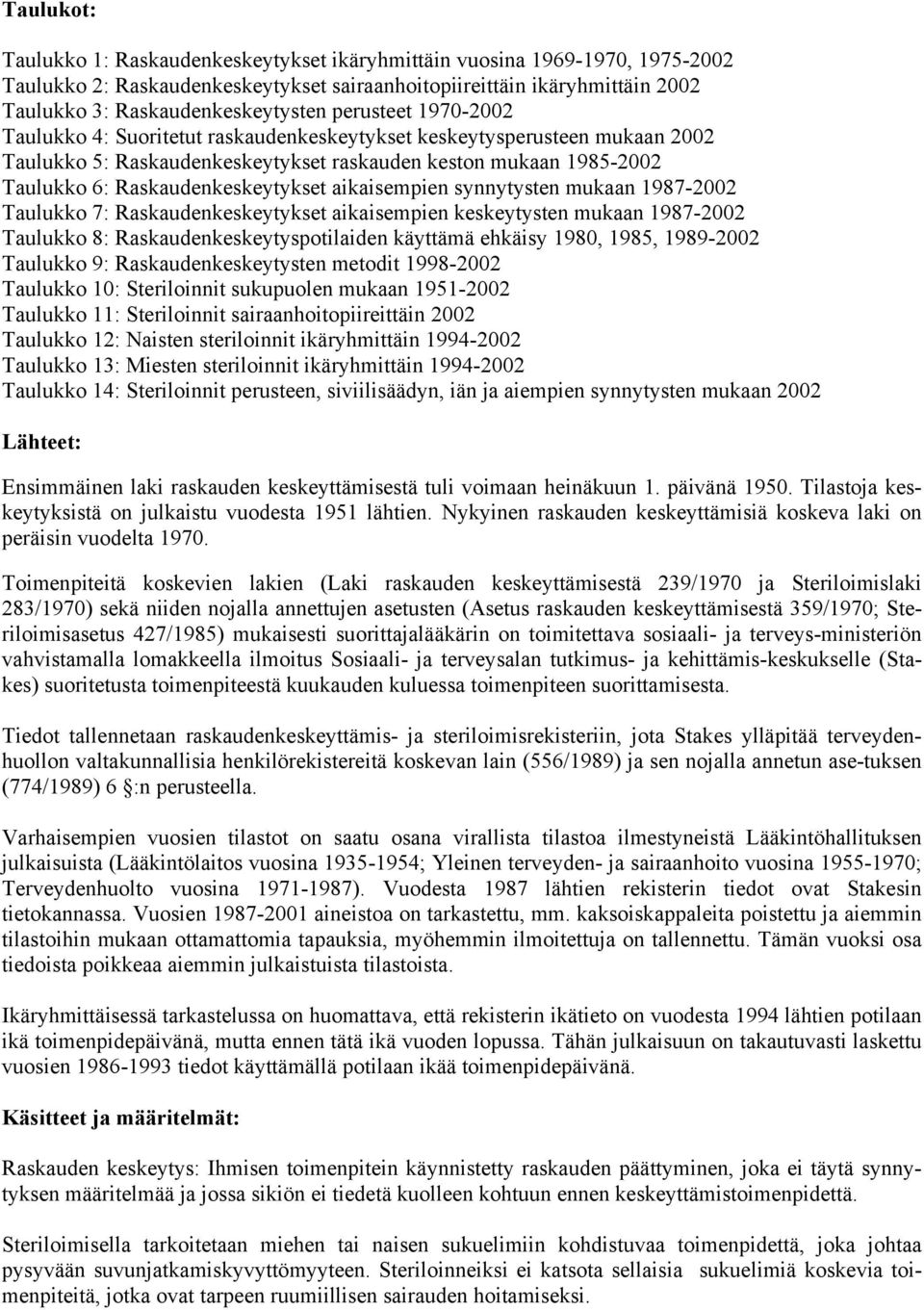 aikaisempien synnytysten mukaan 1987-2002 Taulukko 7: Raskaudenkeskeytykset aikaisempien keskeytysten mukaan 1987-2002 Taulukko 8: Raskaudenkeskeytyspotilaiden käyttämä ehkäisy 1980, 1985, 1989-2002