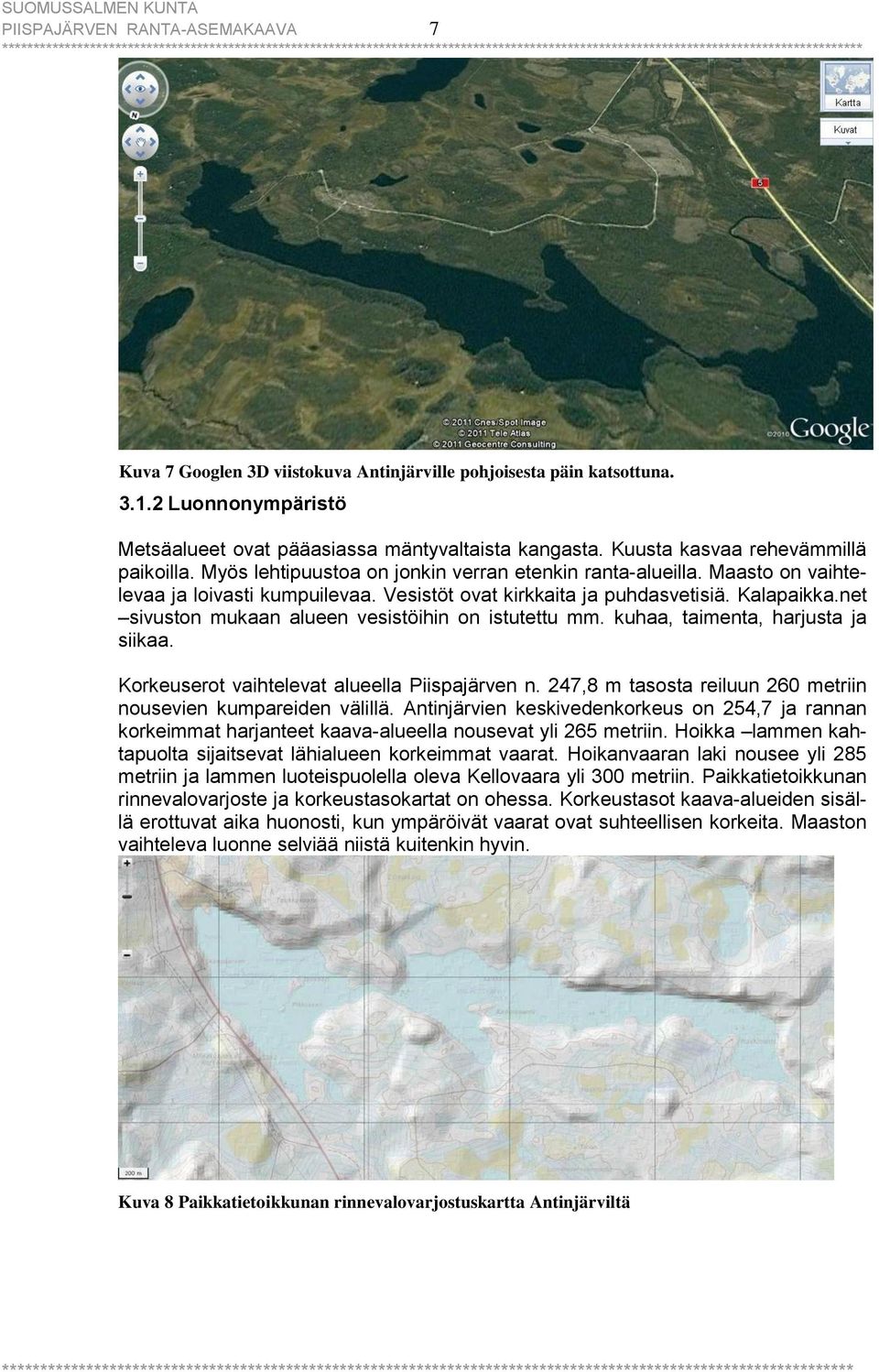 net sivuston mukaan alueen vesistöihin on istutettu mm. kuhaa, taimenta, harjusta ja siikaa. Korkeuserot vaihtelevat alueella Piispajärven n.
