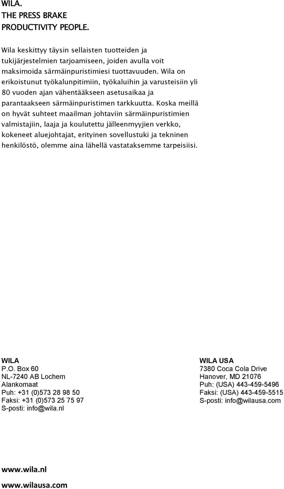 Koska meillä on hyvät suhteet maailman johtaviin särmäinpuristimien valmistajiin, laaja ja koulutettu jälleenmyyjien verkko, kokeneet aluejohtajat, erityinen sovellustuki ja tekninen henkilöstö,