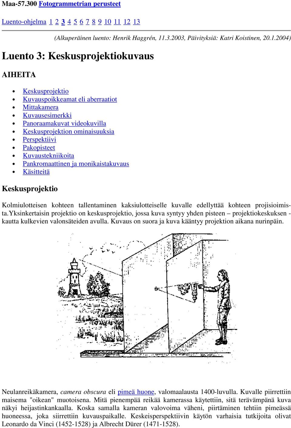 11 12 13 (Alkuperäinen luento: Henrik Haggrén, 11.3.2003, Päivityksiä: Katri Koistinen, 20.1.2004) Luento 3: Keskusprojektiokuvaus AIHEITA Keskusprojektio Kuvauspoikkeamat eli aberraatiot Mittakamera