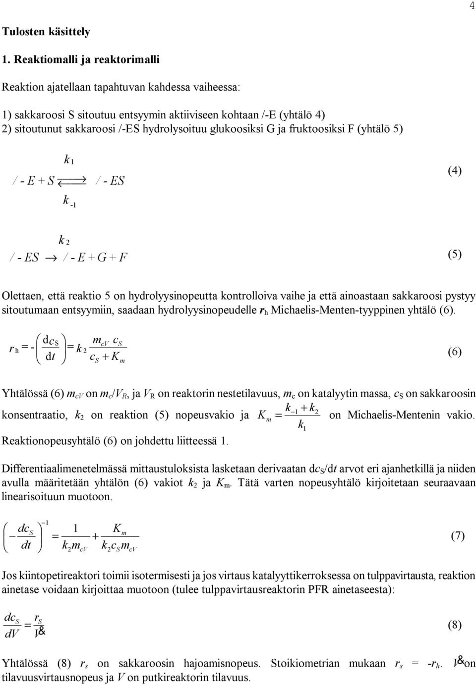 frutoosisi F (yhtälö 5) /-E + 1-1 /-E (4) 2 / - E / - E + G + F (5) Olettaen, että reatio 5 on hydrolyysinopeutta ontrolloiva vaihe ja että ainoastaan saaroosi pystyy sitoutuaan entsyyiin, saadaan