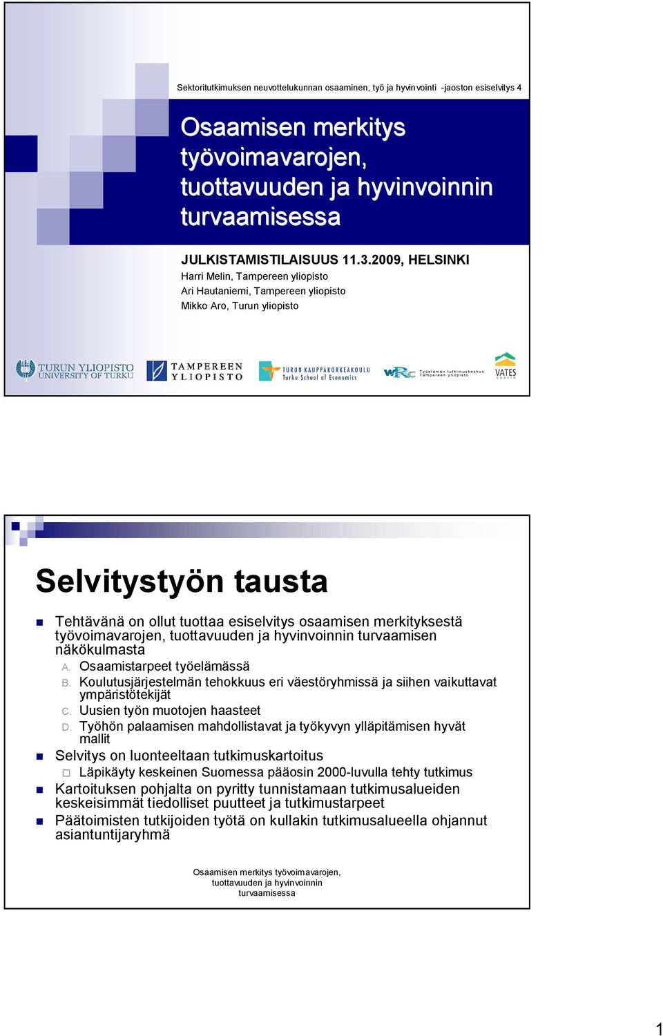 työvoimavarojen, turvaamisen näkökulmasta A. Osaamistarpeet työelämässä B. Koulutusjärjestelmän tehokkuus eri väestöryhmissä ja siihen vaikuttavat ympäristötekijät C. Uusien työn muotojen haasteet D.