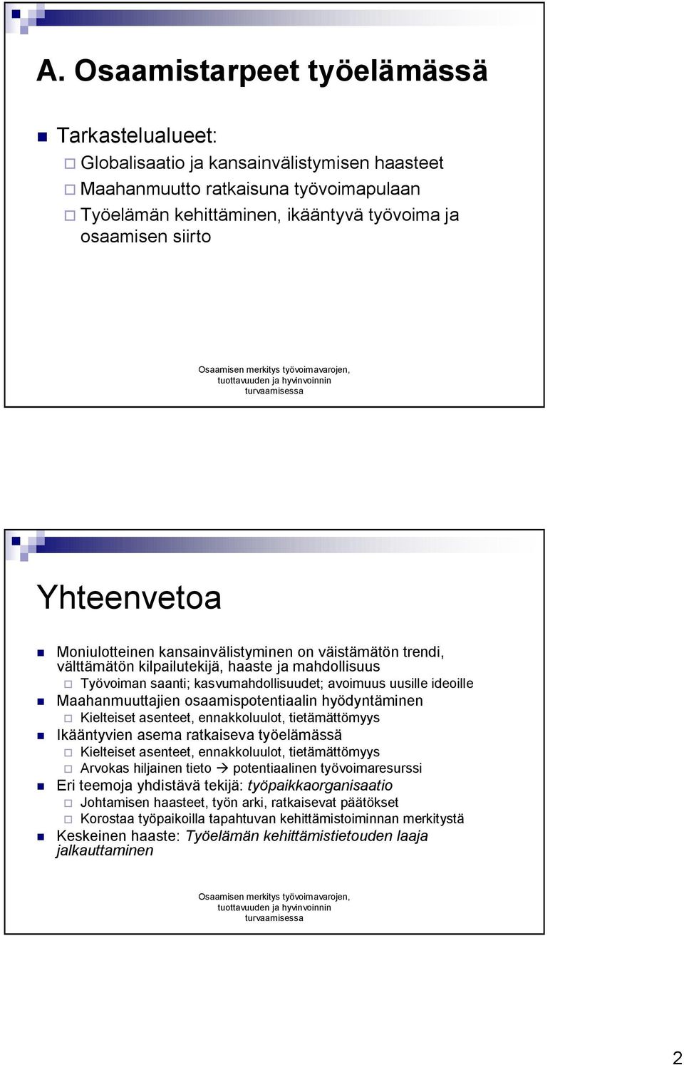 Maahanmuuttajien osaamispotentiaalin hyödyntäminen Kielteiset asenteet, ennakkoluulot, tietämättömyys Ikääntyvien asema ratkaiseva työelämässä Kielteiset asenteet, ennakkoluulot, tietämättömyys