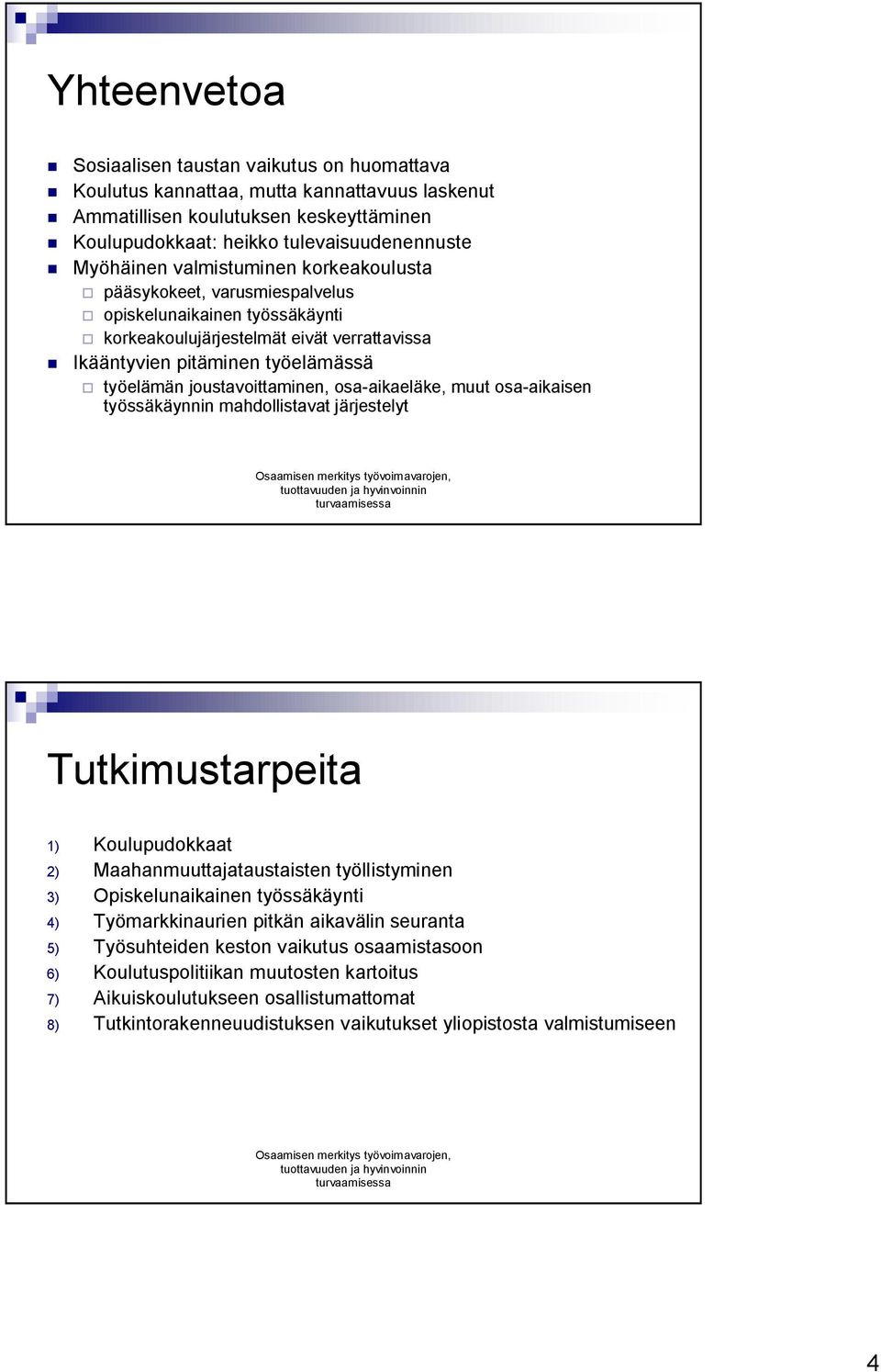 osa-aikaeläke, muut osa-aikaisen työssäkäynnin mahdollistavat järjestelyt Tutkimustarpeita 1) Koulupudokkaat 2) Maahanmuuttajataustaisten työllistyminen 3) Opiskelunaikainen työssäkäynti 4)